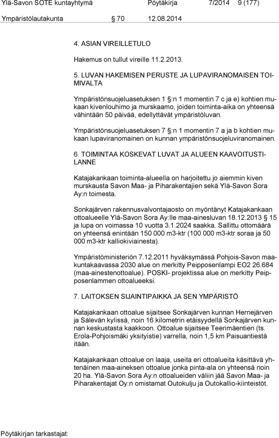 50 päivää, edellyttävät ympäristöluvan. Ympäristönsuojeluasetuksen 7 :n 1 momentin 7 a ja b kohtien mukaan lupaviranomainen on kunnan ympäristönsuojeluviranomainen. 6.