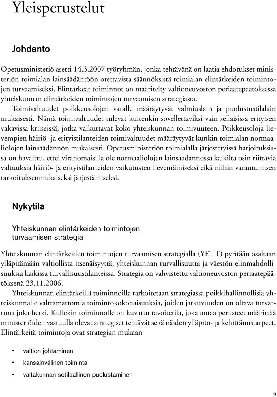 Elintärkeät toiminnot on määritelty valtioneuvoston periaatepäätöksessä yhteiskunnan elintärkeiden toimintojen turvaamisen strategiasta.