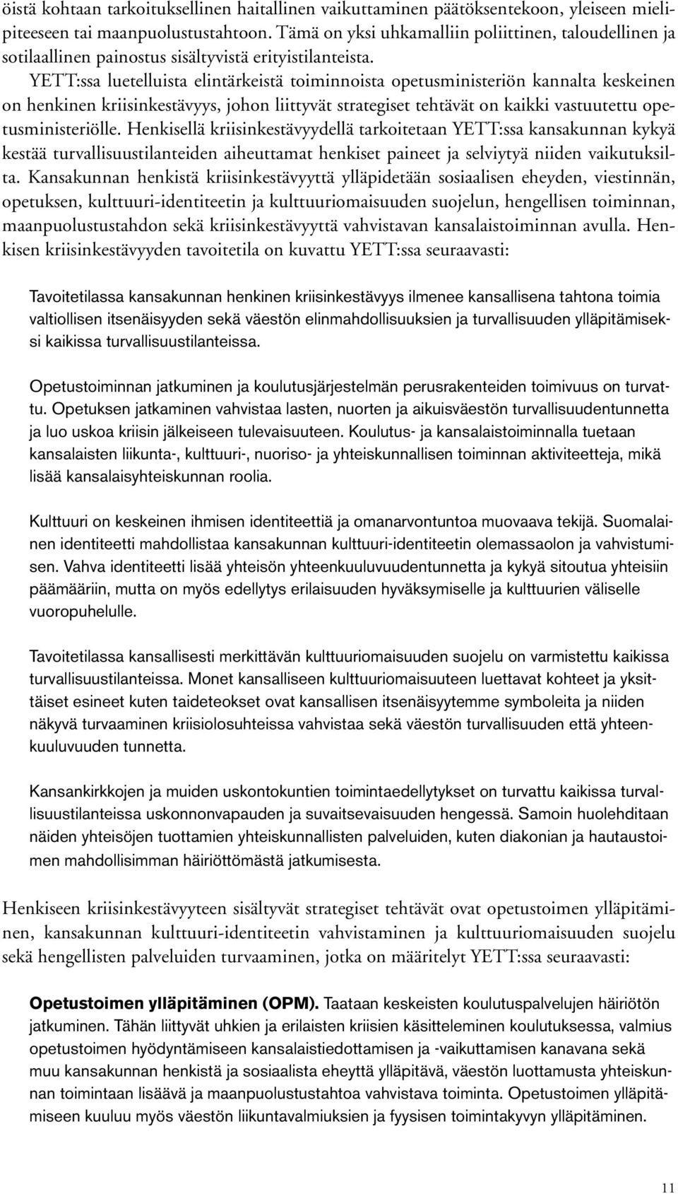 YETT:ssa luetelluista elintärkeistä toiminnoista opetusministeriön kannalta keskeinen on henkinen kriisinkestävyys, johon liittyvät strategiset tehtävät on kaikki vastuutettu opetusministeriölle.