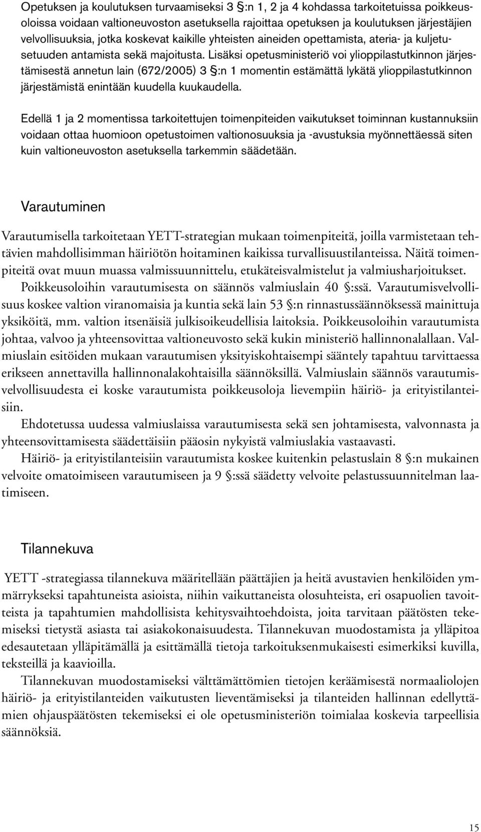 Lisäksi opetusministeriö voi ylioppilastutkinnon järjestämisestä annetun lain (672/2005) 3 :n 1 momentin estämättä lykätä ylioppilastutkinnon järjestämistä enintään kuudella kuukaudella.