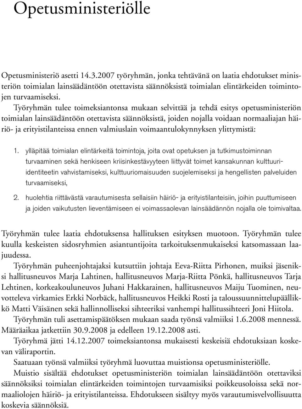 Työryhmän tulee toimeksiantonsa mukaan selvittää ja tehdä esitys opetusministeriön toimialan lainsäädäntöön otettavista säännöksistä, joiden nojalla voidaan normaaliajan häiriö- ja erityistilanteissa