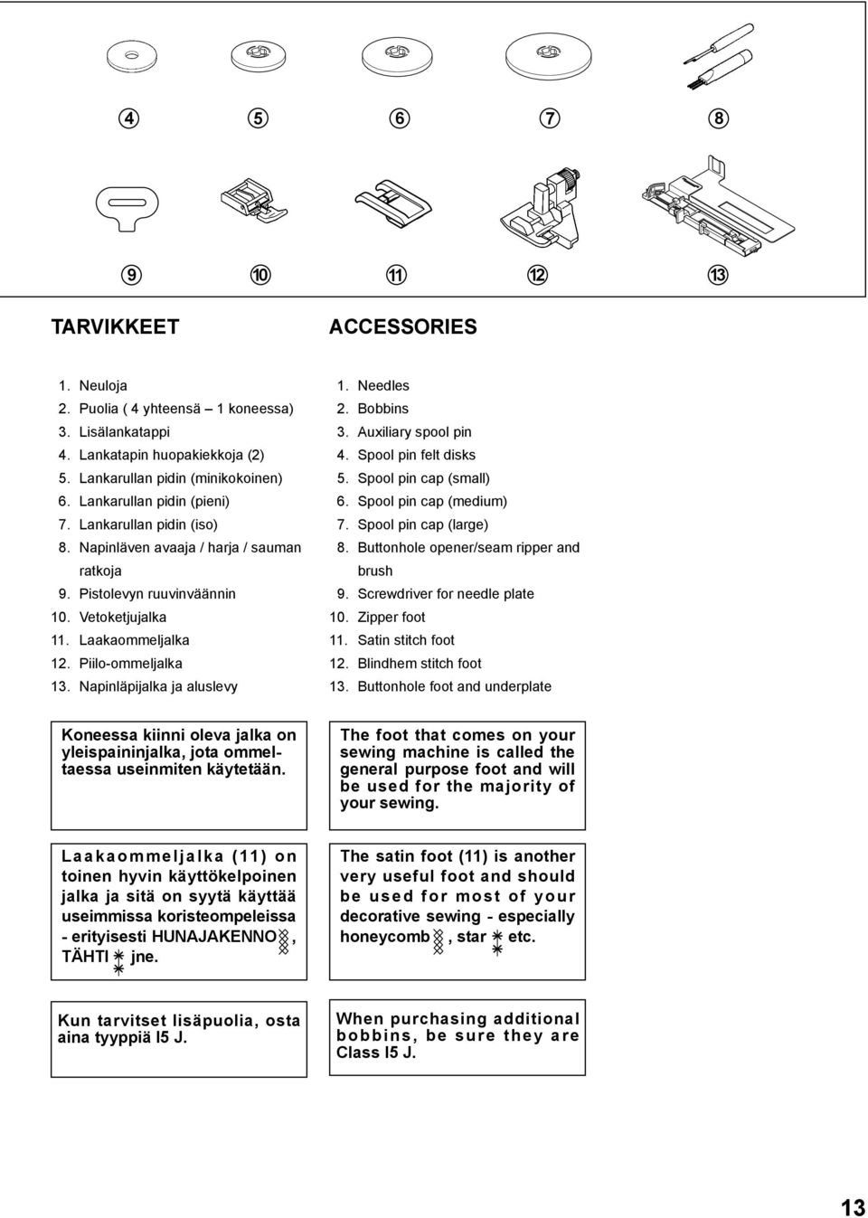 Napinläpijalka ja aluslevy 1. Needles 2. Bobbins 3. Auxiliary spool pin 4. Spool pin felt disks 5. Spool pin cap (small) 6. Spool pin cap (medium) 7. Spool pin cap (large) 8.