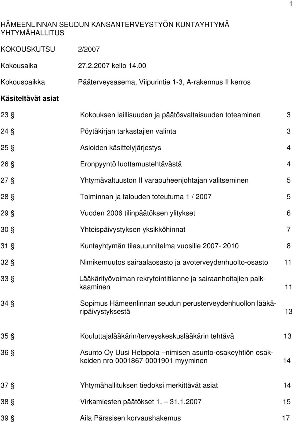 Asioiden käsittelyjärjestys 4 26 Eronpyyntö luottamustehtävästä 4 27 Yhtymävaltuuston II varapuheenjohtajan valitseminen 5 28 Toiminnan ja talouden toteutuma 1 / 2007 5 29 Vuoden 2006 tilinpäätöksen