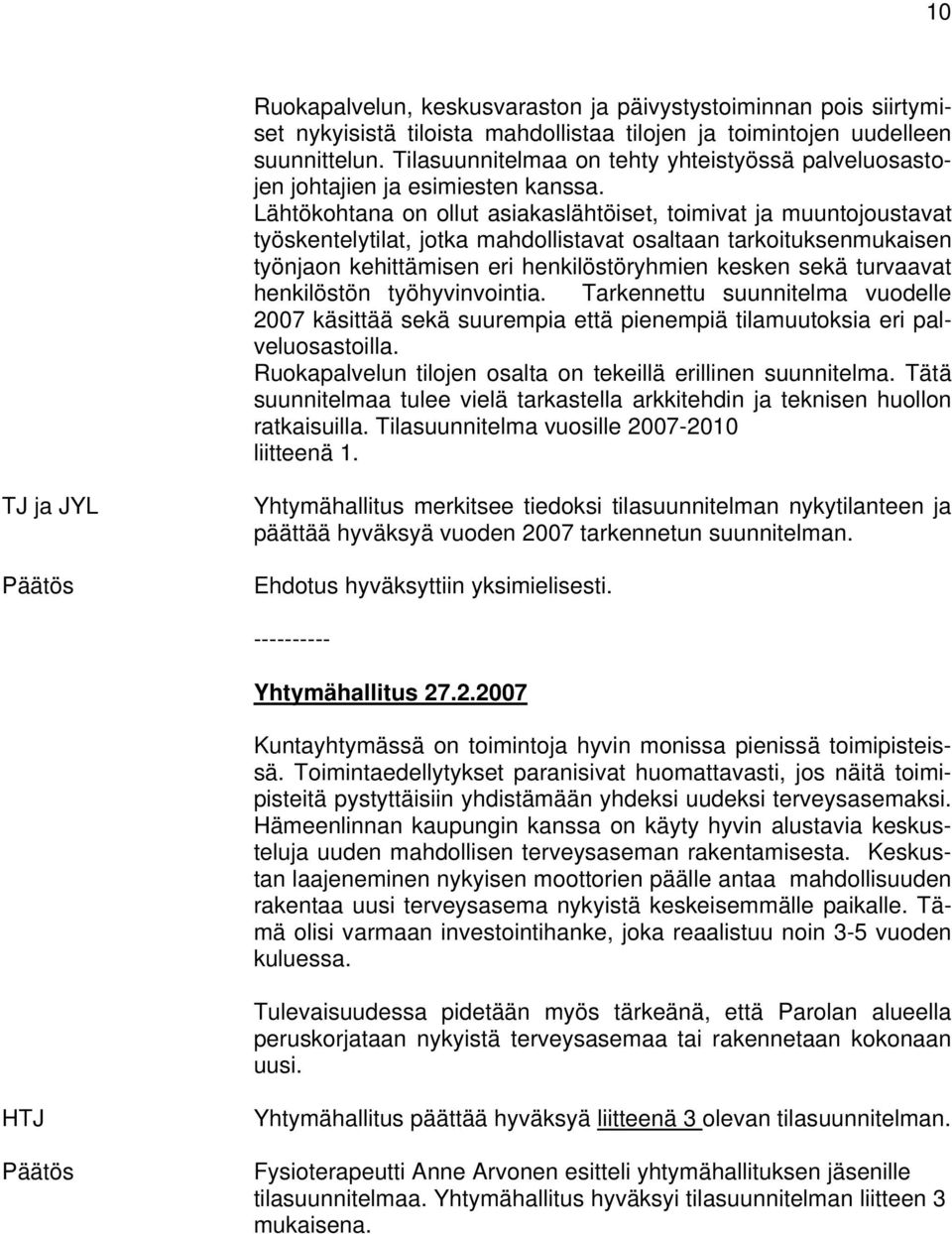 Lähtökohtana on ollut asiakaslähtöiset, toimivat ja muuntojoustavat työskentelytilat, jotka mahdollistavat osaltaan tarkoituksenmukaisen työnjaon kehittämisen eri henkilöstöryhmien kesken sekä