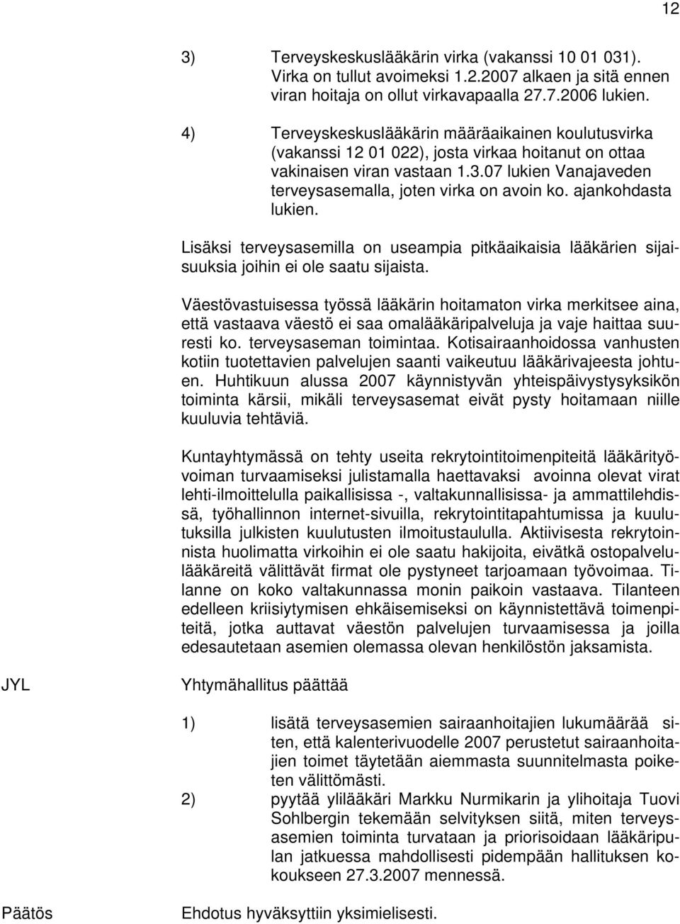 ajankohdasta lukien. Lisäksi terveysasemilla on useampia pitkäaikaisia lääkärien sijaisuuksia joihin ei ole saatu sijaista.