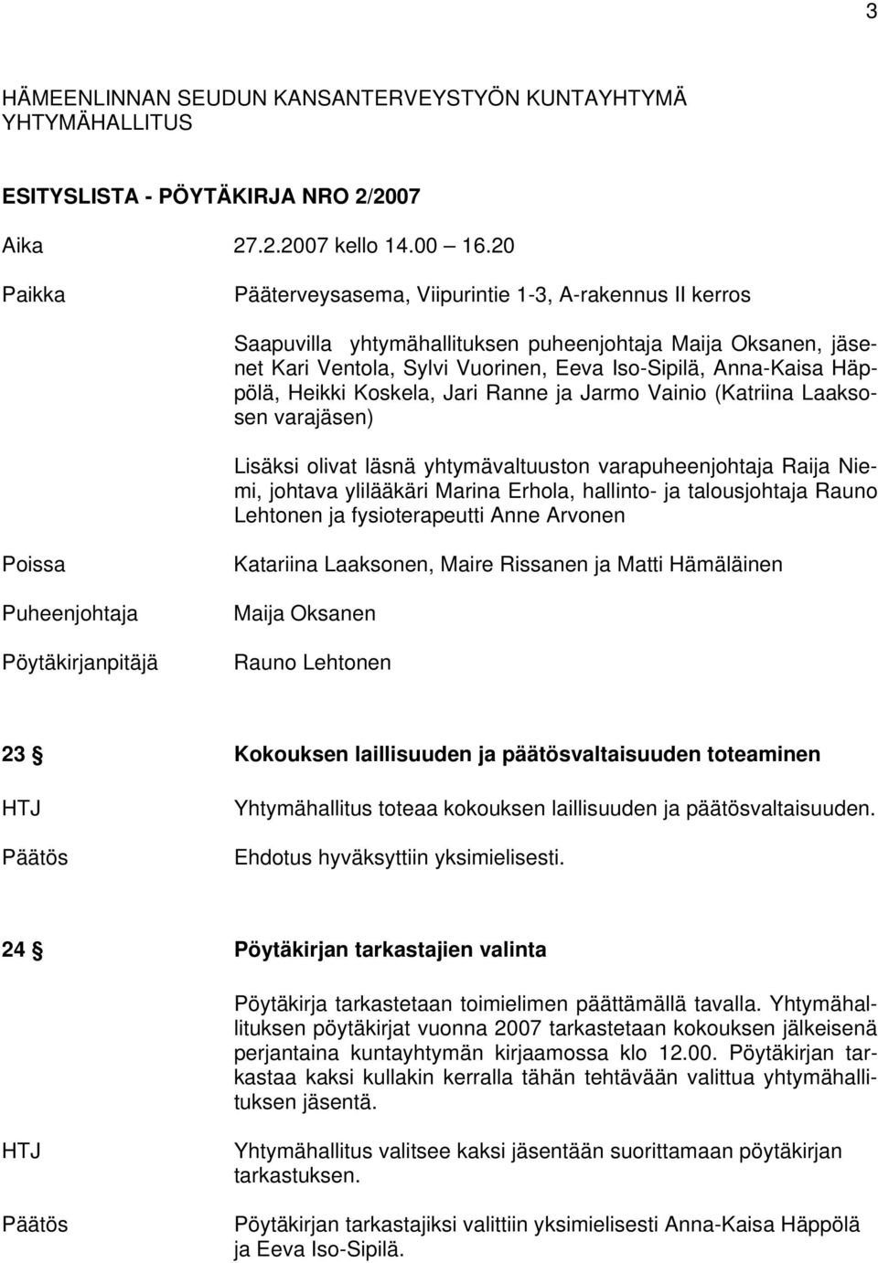 Heikki Koskela, Jari Ranne ja Jarmo Vainio (Katriina Laaksosen varajäsen) Lisäksi olivat läsnä yhtymävaltuuston varapuheenjohtaja Raija Niemi, johtava ylilääkäri Marina Erhola, hallinto- ja