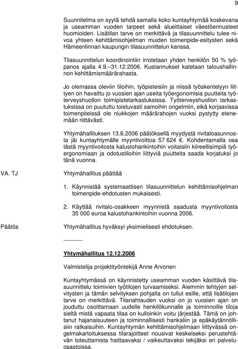 Tilasuunnittelun koordinointiin irrotetaan yhden henkilön 50 % työpanos ajalla 4.9. 31.12.2006. Kustannukset katetaan taloushallinnon kehittämismäärärahasta.