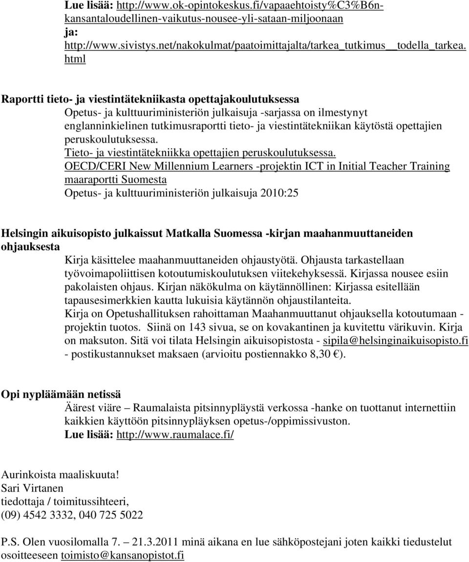 html Raportti tieto- ja viestintätekniikasta opettajakoulutuksessa Opetus- ja kulttuuriministeriön julkaisuja -sarjassa on ilmestynyt englanninkielinen tutkimusraportti tieto- ja viestintätekniikan