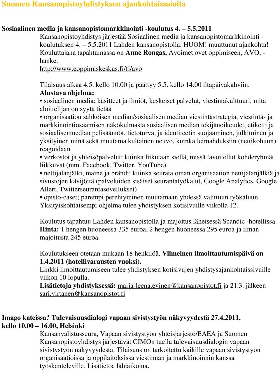 Kouluttajana tapahtumassa on Anne Rongas, Avoimet ovet oppimiseen, AVO, - hanke. http://www.eoppimiskeskus.fi/fi/avo Tilaisuus alkaa 4.5. kello 10.00 ja päättyy 5.5. kello 14.00 iltapäiväkahviin.