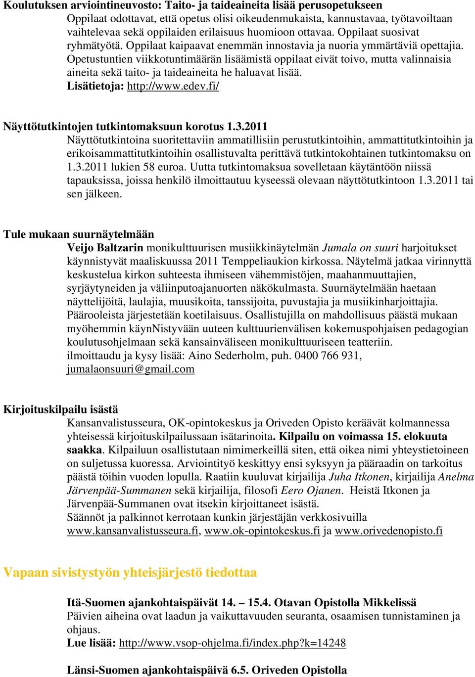 Opetustuntien viikkotuntimäärän lisäämistä oppilaat eivät toivo, mutta valinnaisia aineita sekä taito- ja taideaineita he haluavat lisää. Lisätietoja: http://www.edev.