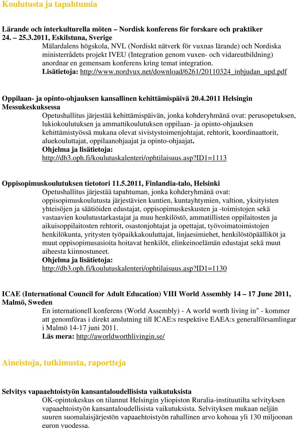 konferens kring temat integration. Lisätietoja: http://www.nordvux.net/download/6261/20110324_