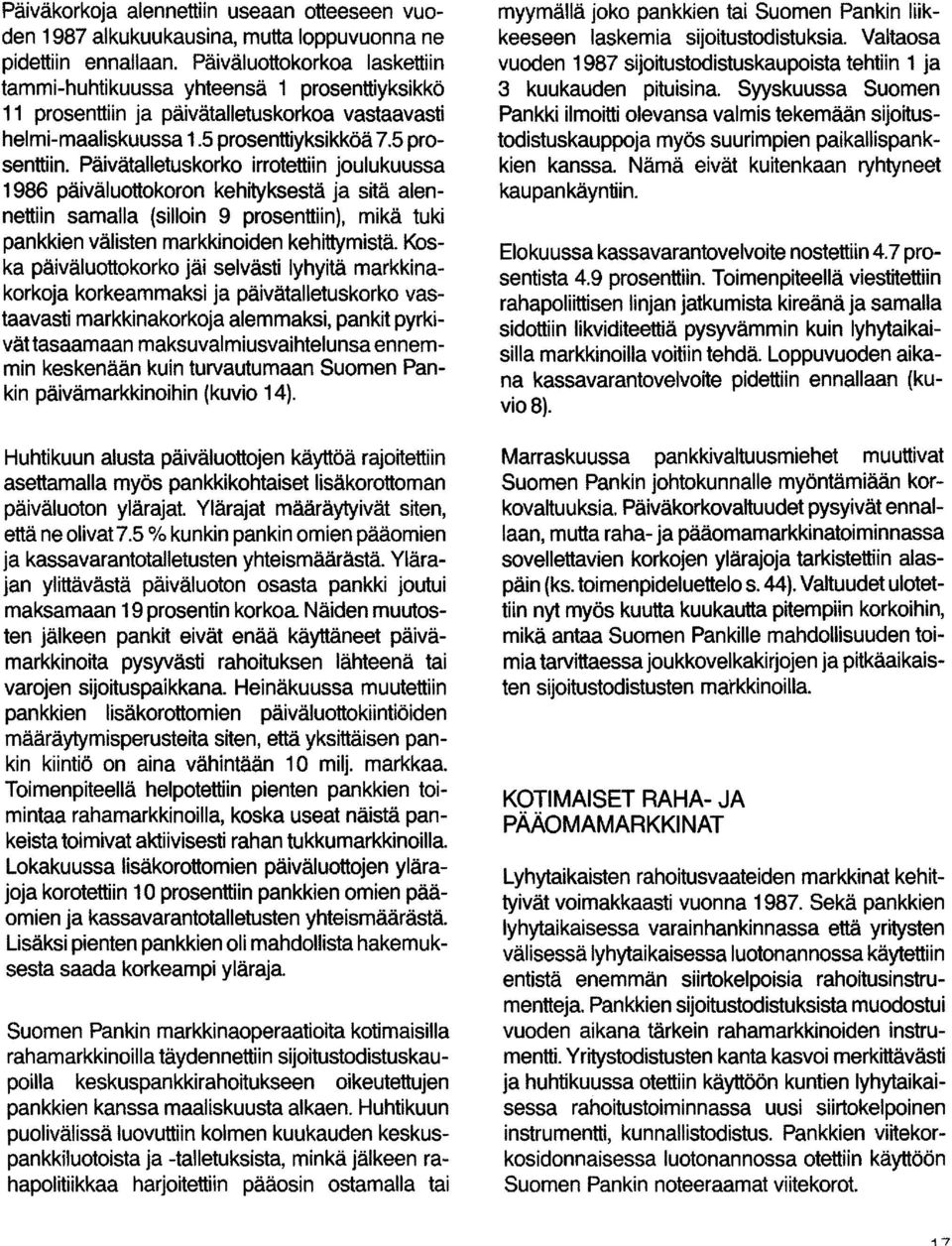 Päivätalletuskorko irrotettiin joulukuussa 1986 päiväluottokoron kehityksestä ja sitä alennettiin samalla (silloin 9 prosenttiin), mikä tuki pankkien välisten markkinoiden kehittymistä.