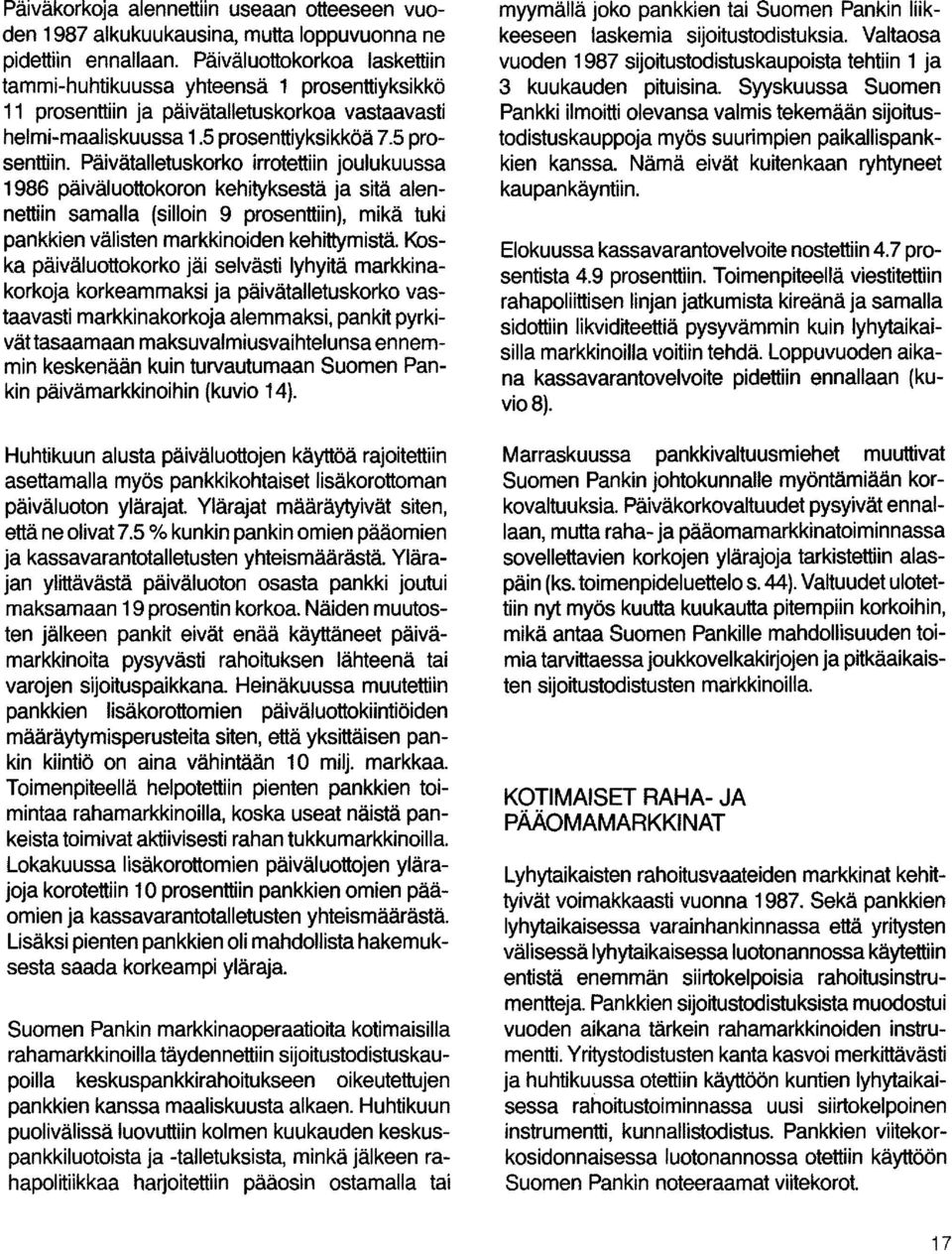 Päivätalletuskorko irrotettiin joulukuussa 1986 päiväluottokoron kehityksestä ja sitä alennettiin samalla (silloin 9 prosenttiin), mikä tuki pankkien välisten markkinoiden kehittymistä.