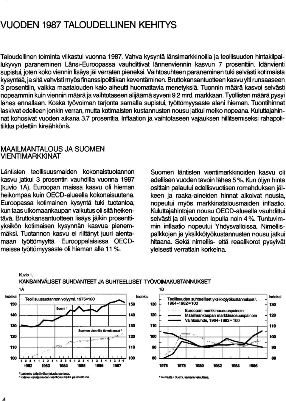 Idänvienti supistui, joten koko viennin lisäys jäi verraten pieneksi. Vaihtosuhteen paraneminen tuki selvästi kotimaista kysyntää, ja sitä vahvisti myös finanssipolitiikan keventäminen.