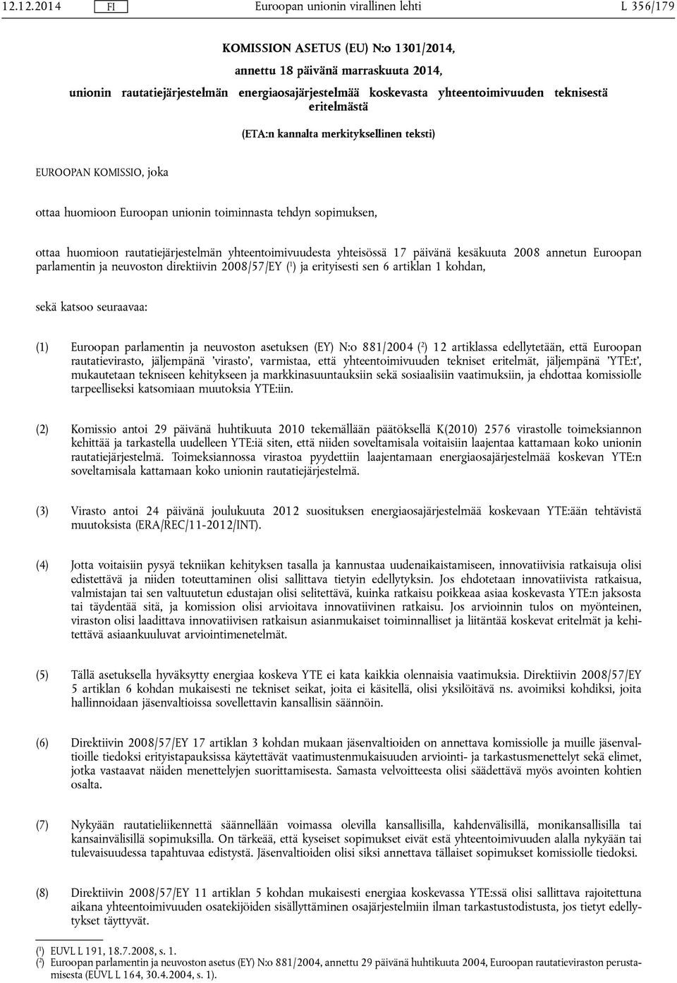 päivänä kesäkuuta 2008 annetun Euroopan parlamentin ja neuvoston direktiivin 2008/57/EY ( 1 ) ja erityisesti sen 6 artiklan 1 kohdan, sekä katsoo seuraavaa: (1) Euroopan parlamentin ja neuvoston