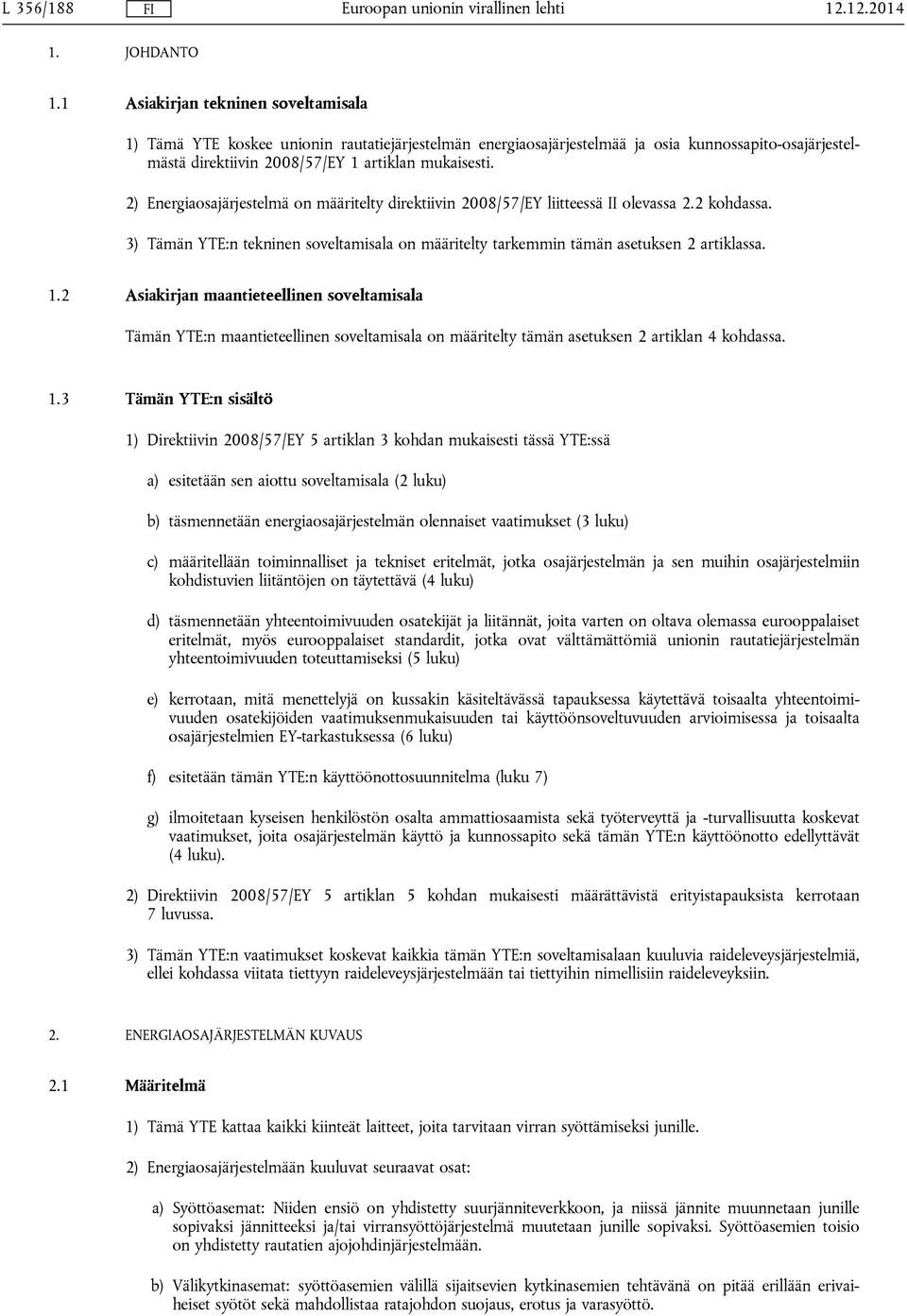 2) Energiaosajärjestelmä on määritelty direktiivin 2008/57/EY liitteessä II olevassa 2.2 kohdassa. 3) Tämän YTE:n tekninen soveltamisala on määritelty tarkemmin tämän asetuksen 2 artiklassa. 1.