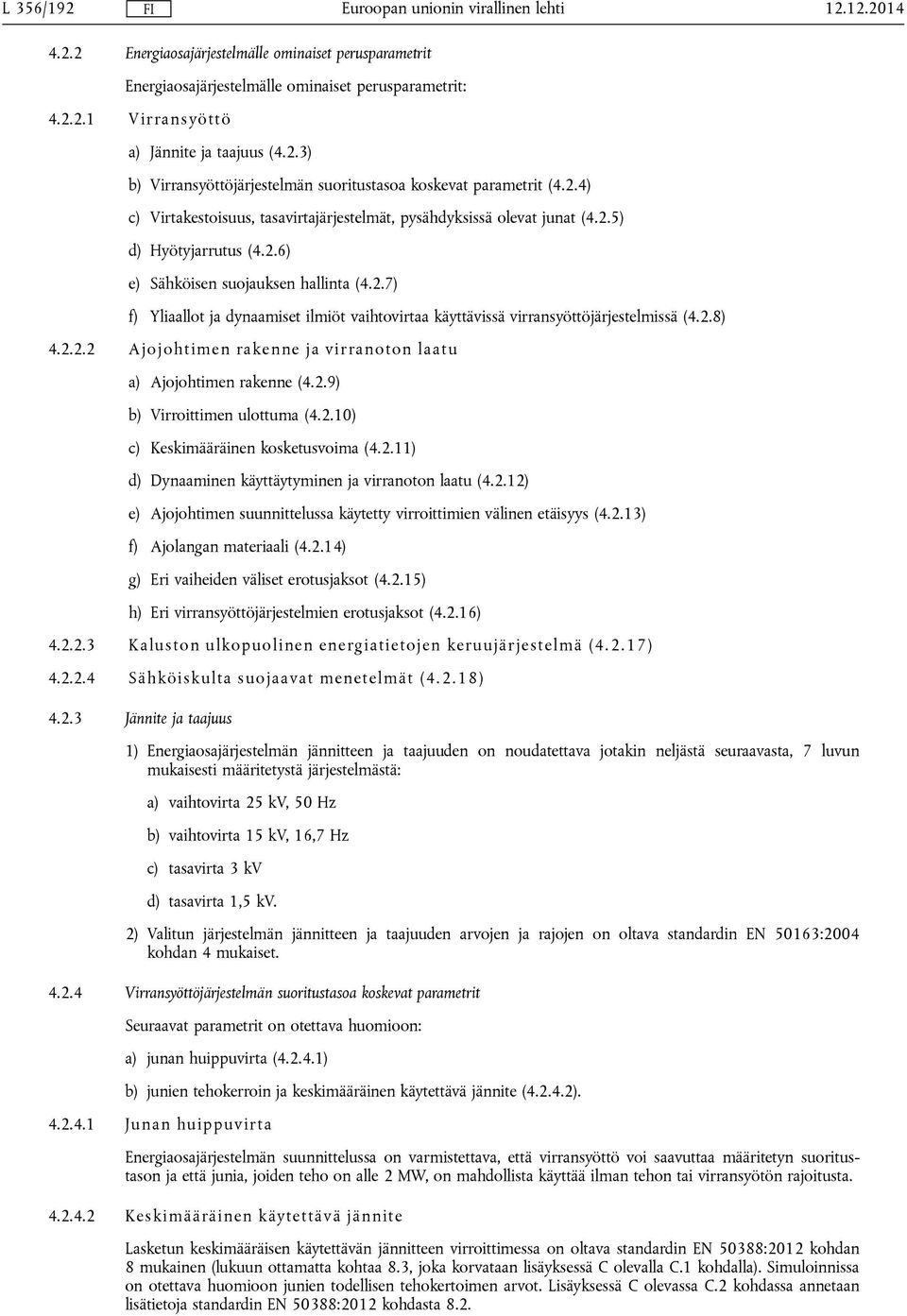 2.8) 4.2.2.2 Ajojohtimen rakenne ja virranoton laatu a) Ajojohtimen rakenne (4.2.9) b) Virroittimen ulottuma (4.2.10) c) Keskimääräinen kosketusvoima (4.2.11) d) Dynaaminen käyttäytyminen ja virranoton laatu (4.