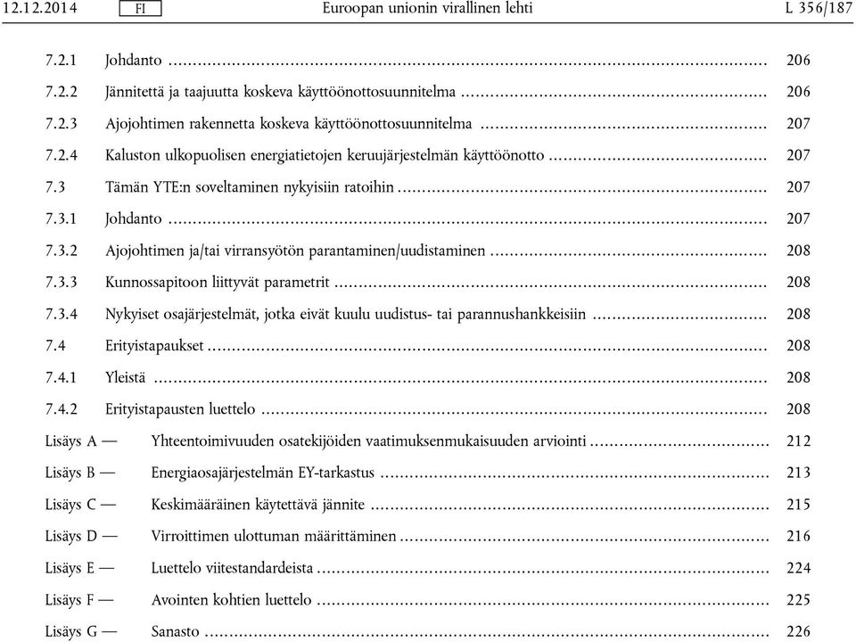 .. 208 7.3.4 Nykyiset osajärjestelmät, jotka eivät kuulu uudistus- tai parannushankkeisiin... 208 7.4 Erityistapaukset... 208 7.4.1 Yleistä... 208 7.4.2 Erityistapausten luettelo.