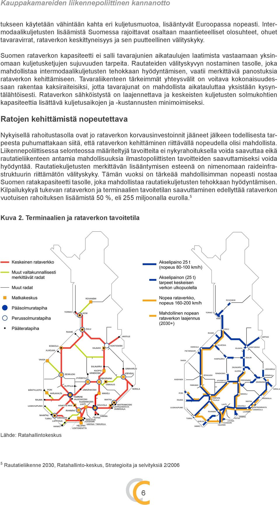 Suomen rataverkon kapasiteetti ei salli tavarajunien aikataulujen laatimista vastaamaan yksinomaan kuljetusketjujen sujuvuuden tarpeita.