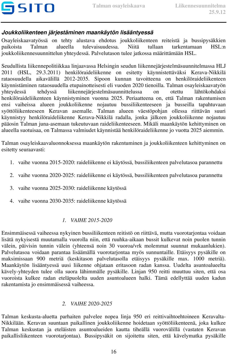 Seudullista liikennepolitiikkaa linjaavassa Helsingin seudun liikennejärjestelmäsuunnitelmassa HLJ 2011 (HSL, 29.3.