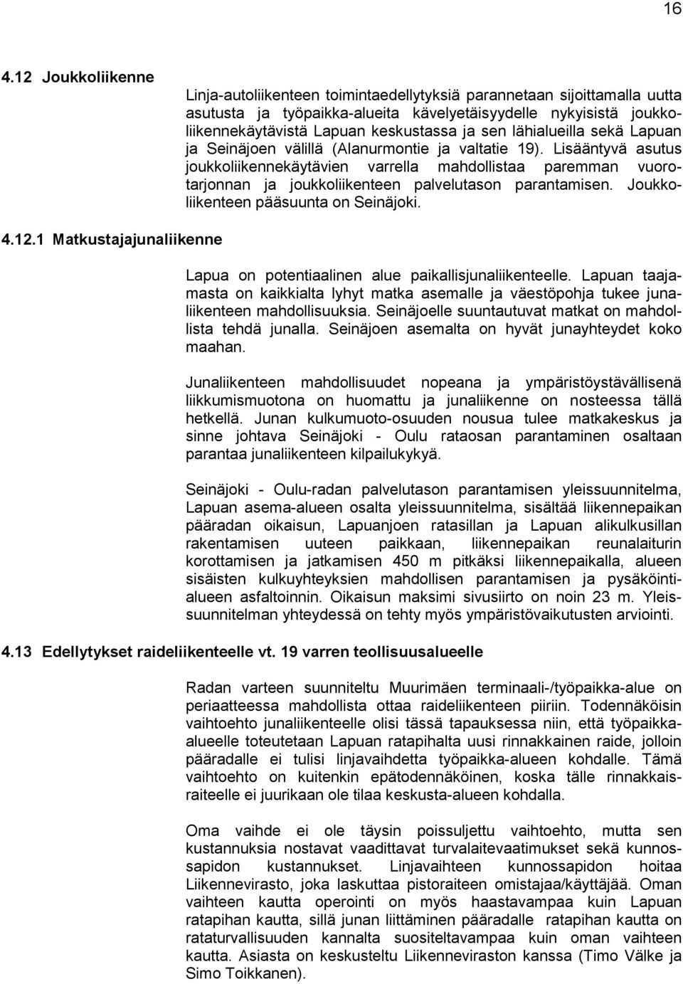 Lisääntyvä asutus joukkoliikennekäytävien varrella mahdollistaa paremman vuorotarjonnan ja joukkoliikenteen palvelutason parantamisen. Joukkoliikenteen pääsuunta on Seinäjoki. 4.12.