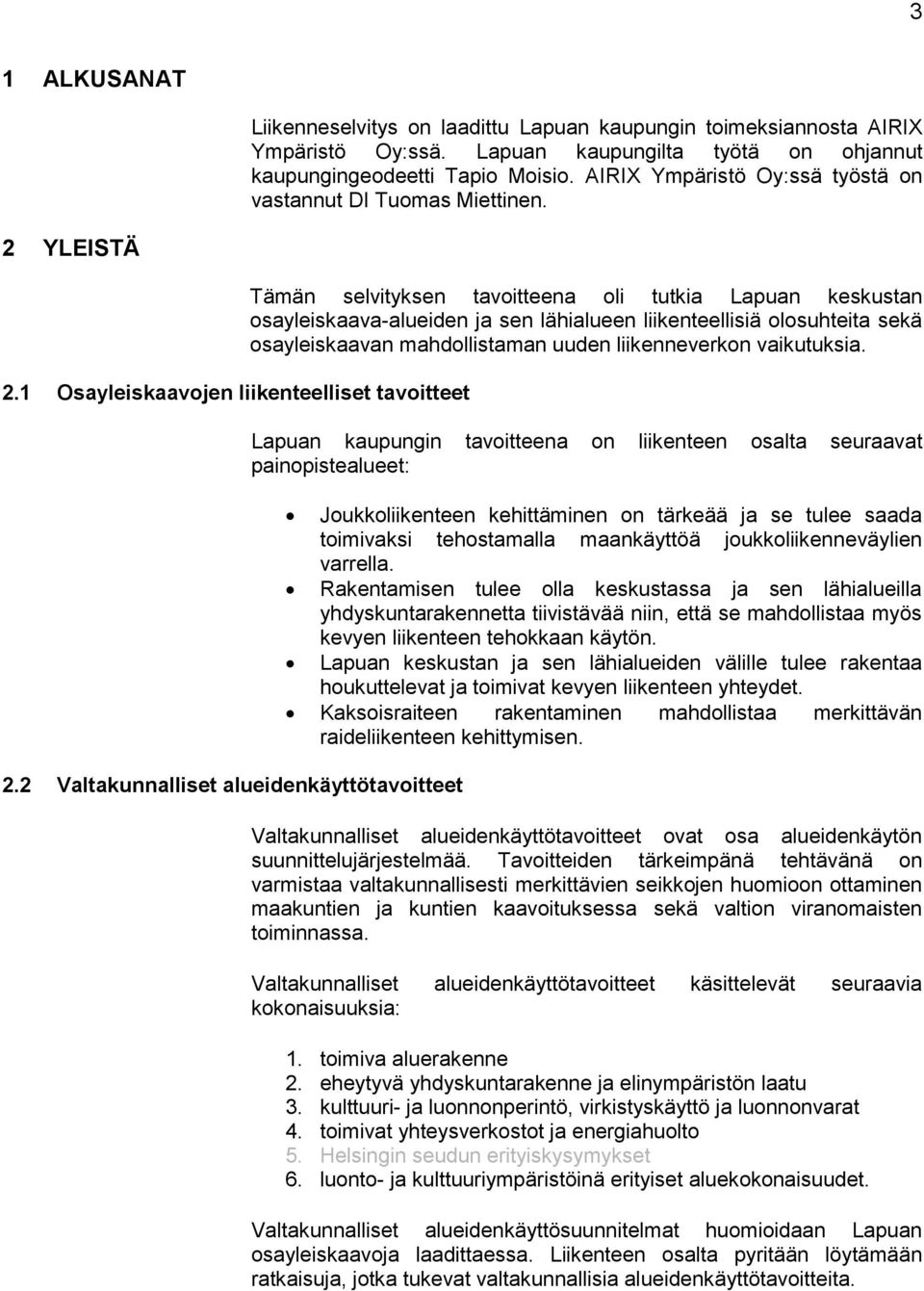 2 Valtakunnalliset alueidenkäyttötavoitteet Tämän selvityksen tavoitteena oli tutkia Lapuan keskustan osayleiskaava-alueiden ja sen lähialueen liikenteellisiä olosuhteita sekä osayleiskaavan