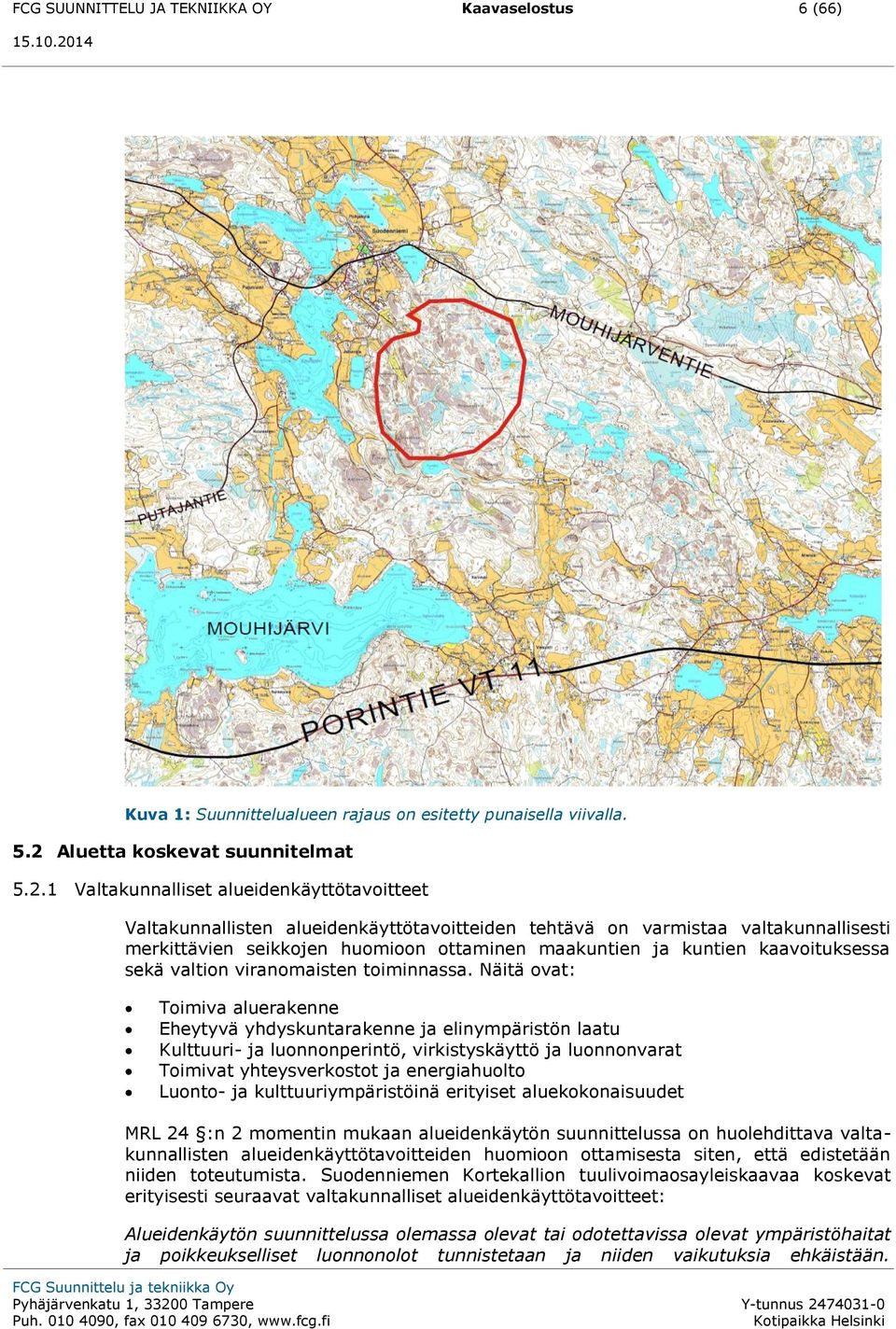 1 Valtakunnalliset alueidenkäyttötavoitteet Valtakunnallisten alueidenkäyttötavoitteiden tehtävä on varmistaa valtakunnallisesti merkittävien seikkojen huomioon ottaminen maakuntien ja kuntien