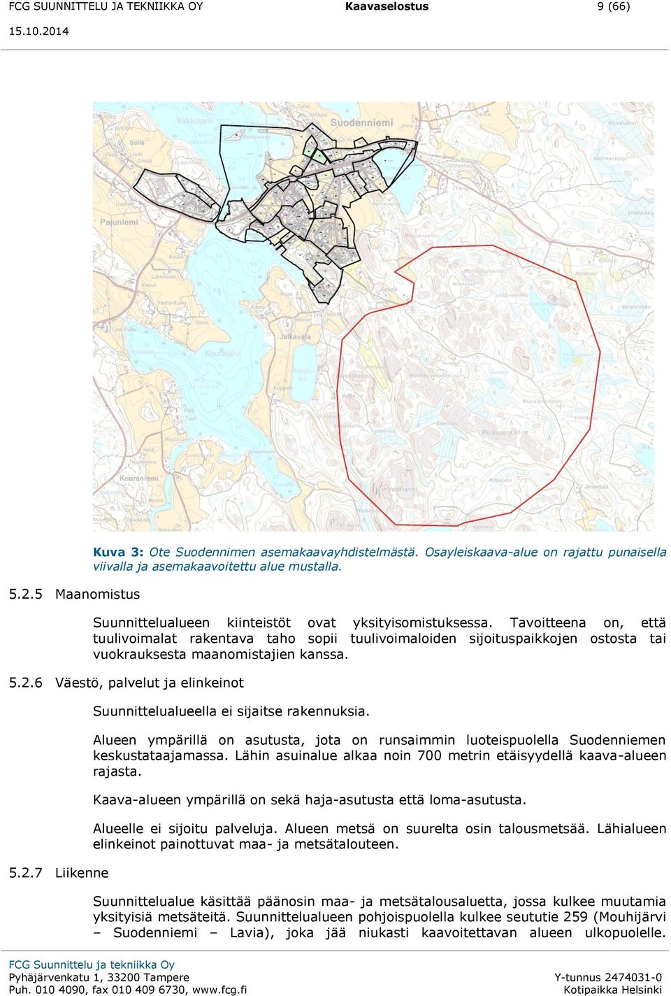 Tavoitteena on, että tuulivoimalat rakentava taho sopii tuulivoimaloiden sijoituspaikkojen ostosta tai vuokrauksesta maanomistajien kanssa. 5.2.6 Väestö, palvelut ja elinkeinot 5.2.7 Liikenne Suunnittelualueella ei sijaitse rakennuksia.