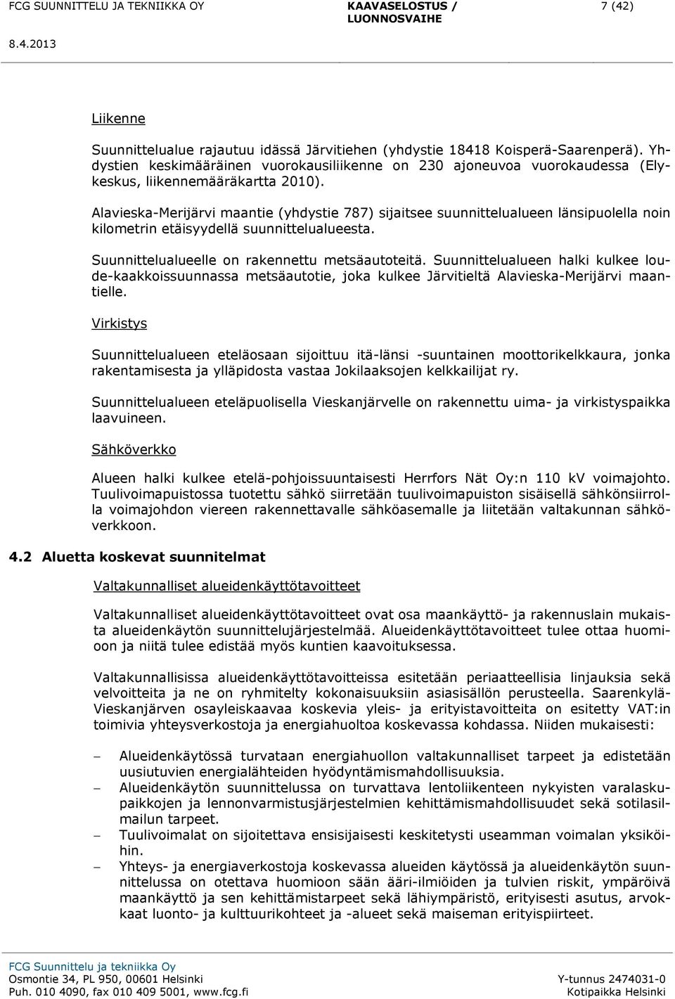 Alavieska-Merijärvi maantie (yhdystie 787) sijaitsee suunnittelualueen länsipuolella noin kilometrin etäisyydellä suunnittelualueesta. Suunnittelualueelle on rakennettu metsäautoteitä.