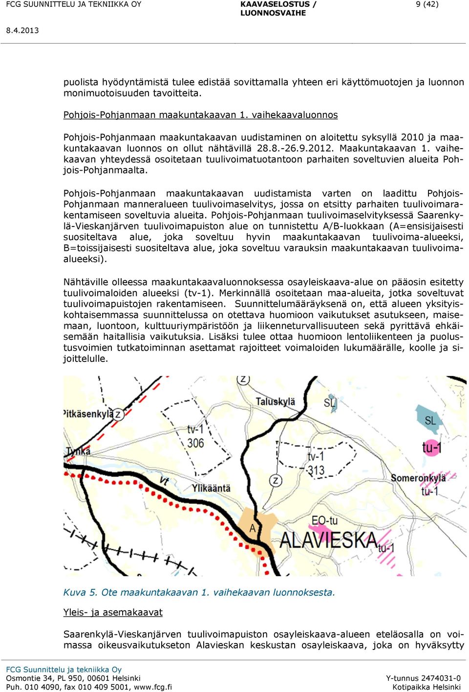 vaihekaavan yhteydessä osoitetaan tuulivoimatuotantoon parhaiten soveltuvien alueita Pohjois-Pohjanmaalta.