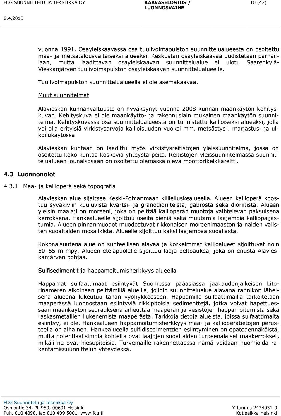 Tuulivoimapuiston suunnittelualueella ei ole asemakaavaa. Muut suunnitelmat Alavieskan kunnanvaltuusto on hyväksynyt vuonna 2008 kunnan maankäytön kehityskuvan.