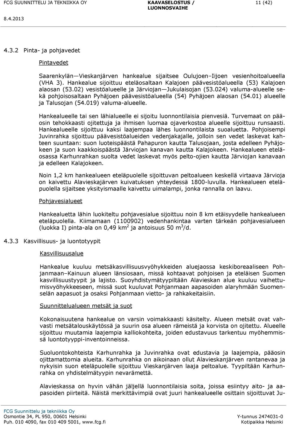 024) valuma-alueelle sekä pohjoisosaltaan Pyhäjoen päävesistöalueella (54) Pyhäjoen alaosan (54.01) alueelle ja Talusojan (54.019) valuma-alueelle.