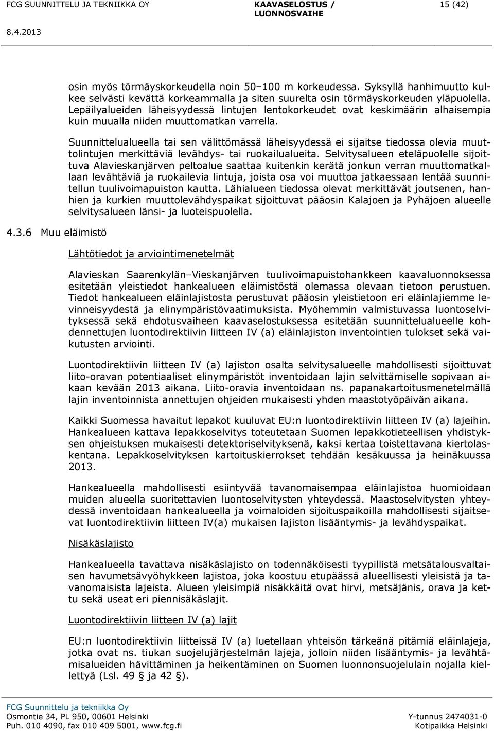 Suunnittelualueella tai sen välittömässä läheisyydessä ei sijaitse tiedossa olevia muuttolintujen merkittäviä levähdys- tai ruokailualueita.