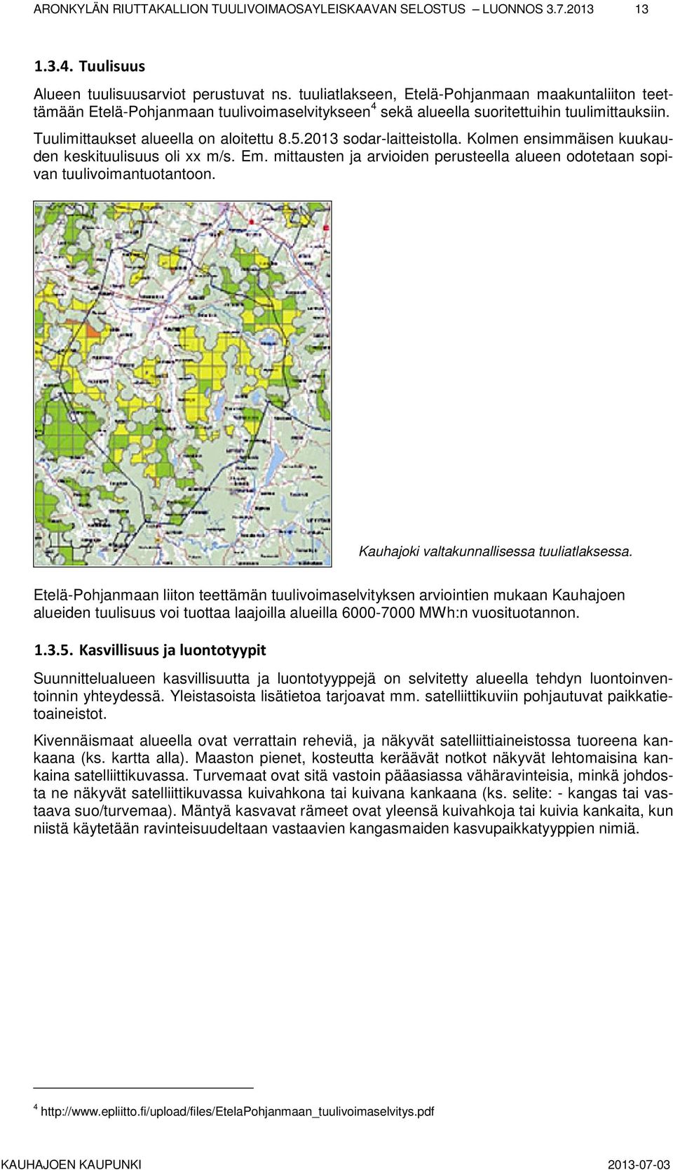 2013 sodar-laitteistolla. Kolmen ensimmäisen kuukauden keskituulisuus oli xx m/s. Em. mittausten ja arvioiden perusteella alueen odotetaan sopivan tuulivoimantuotantoon.