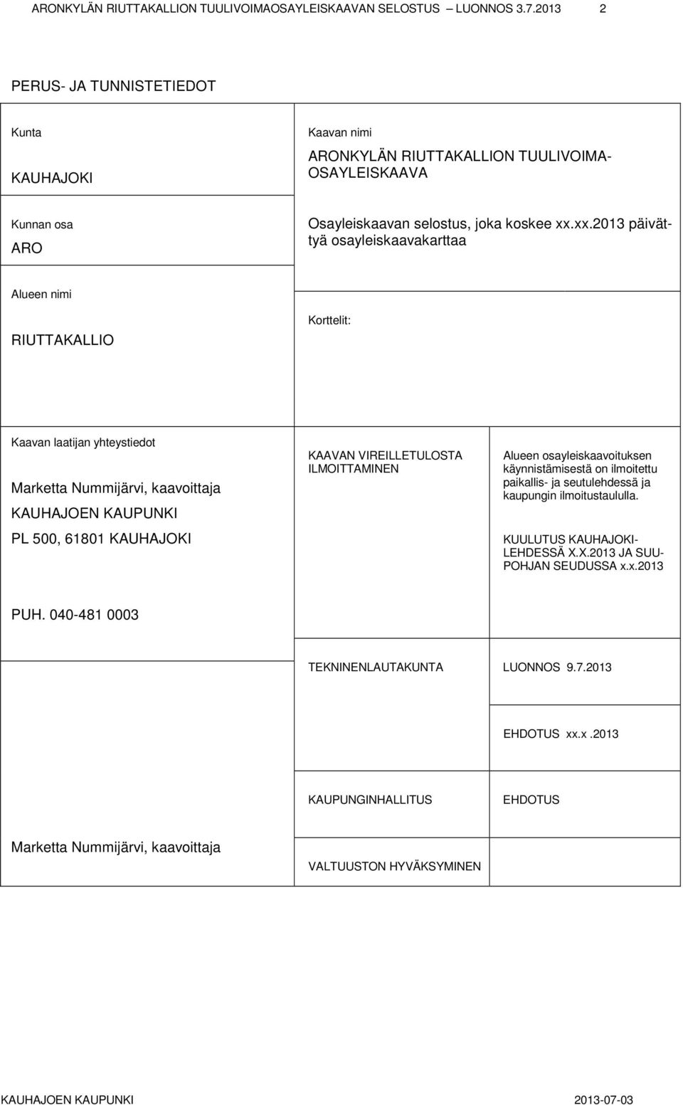 xx.2013 päivättyä osayleiskaavakarttaa Alueen nimi RIUTTAKALLIO Korttelit: Kaavan laatijan yhteystiedot Marketta Nummijärvi, kaavoittaja KAUHAJOEN KAUPUNKI PL 500, 61801 KAUHAJOKI KAAVAN