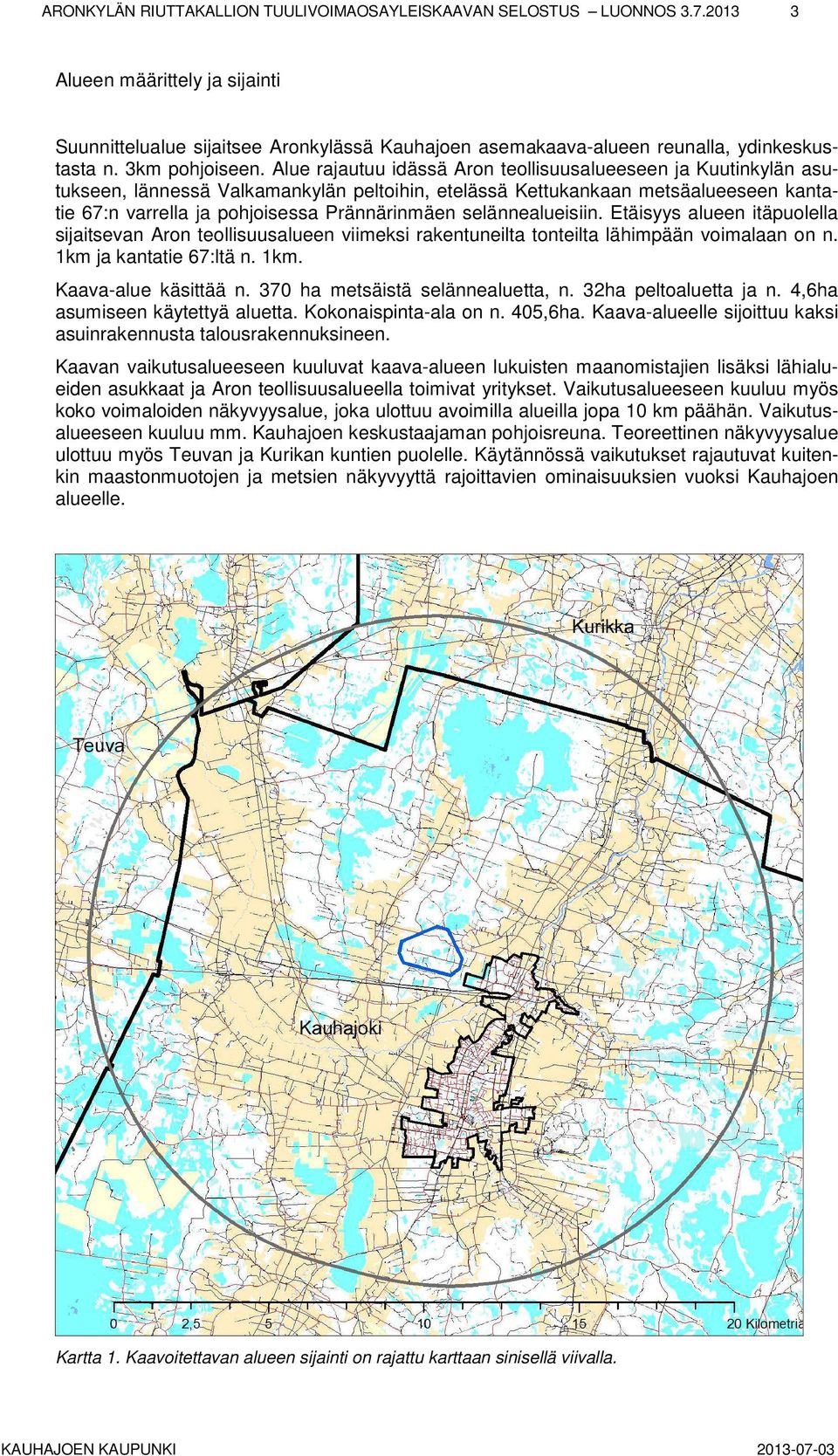 Alue rajautuu idässä Aron teollisuusalueeseen ja Kuutinkylän asutukseen, lännessä Valkamankylän peltoihin, etelässä Kettukankaan metsäalueeseen kantatie 67:n varrella ja pohjoisessa Prännärinmäen
