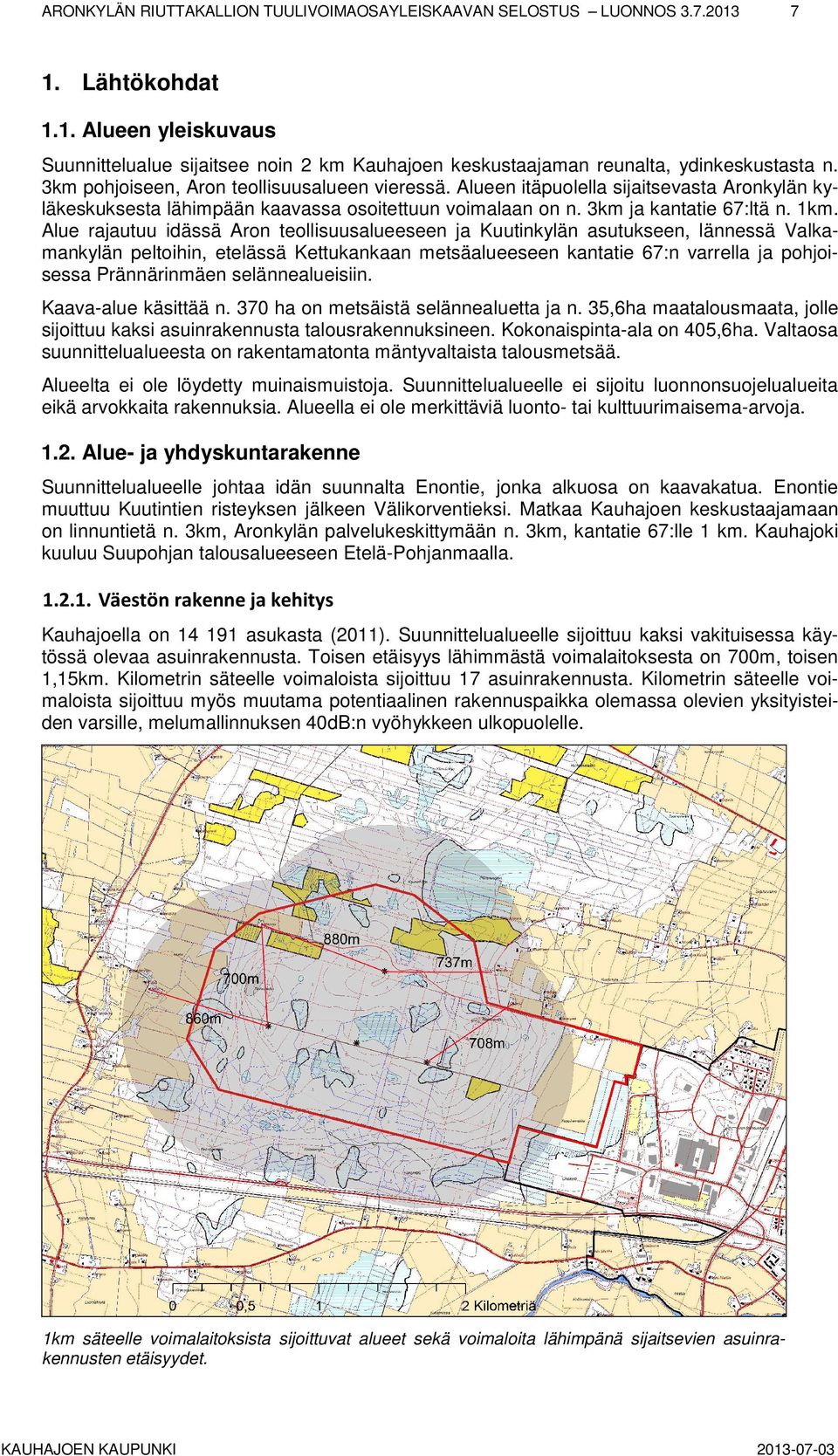 Alue rajautuu idässä Aron teollisuusalueeseen ja Kuutinkylän asutukseen, lännessä Valkamankylän peltoihin, etelässä Kettukankaan metsäalueeseen kantatie 67:n varrella ja pohjoisessa Prännärinmäen