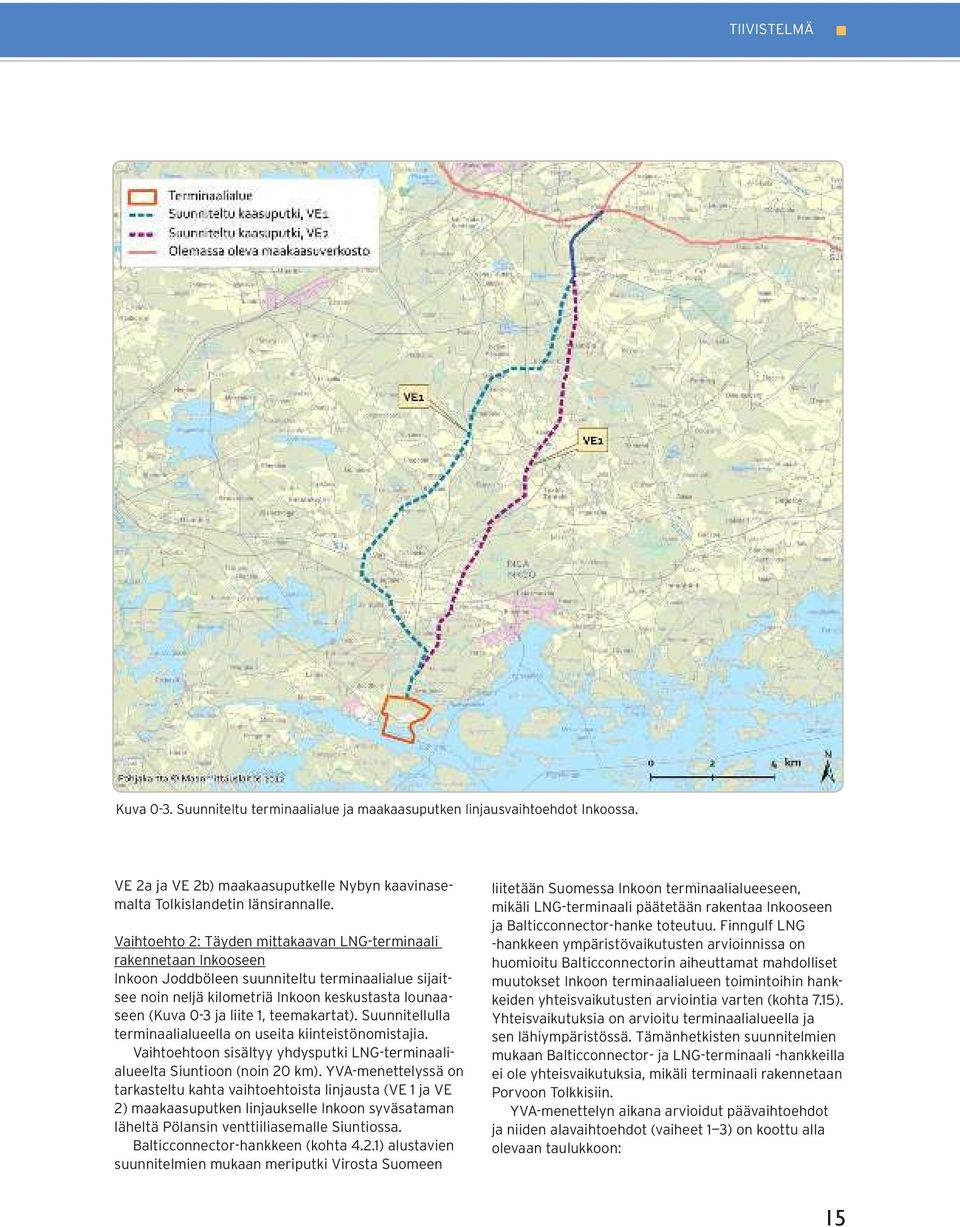 teemakartat). Suunnitellulla terminaalialueella on useita kiinteistönomistajia. Vaihtoehtoon sisältyy yhdysputki LNG-terminaalialueelta Siuntioon (noin 20 km).