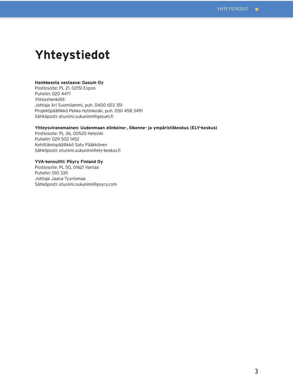 fi Yhteysviranomainen: Uudenmaan elinkeino-, liikenne- ja ympäristökeskus (ELY-keskus) Postiosoite: PL 36, 00520 Helsinki Puhelin: 029 502 1452