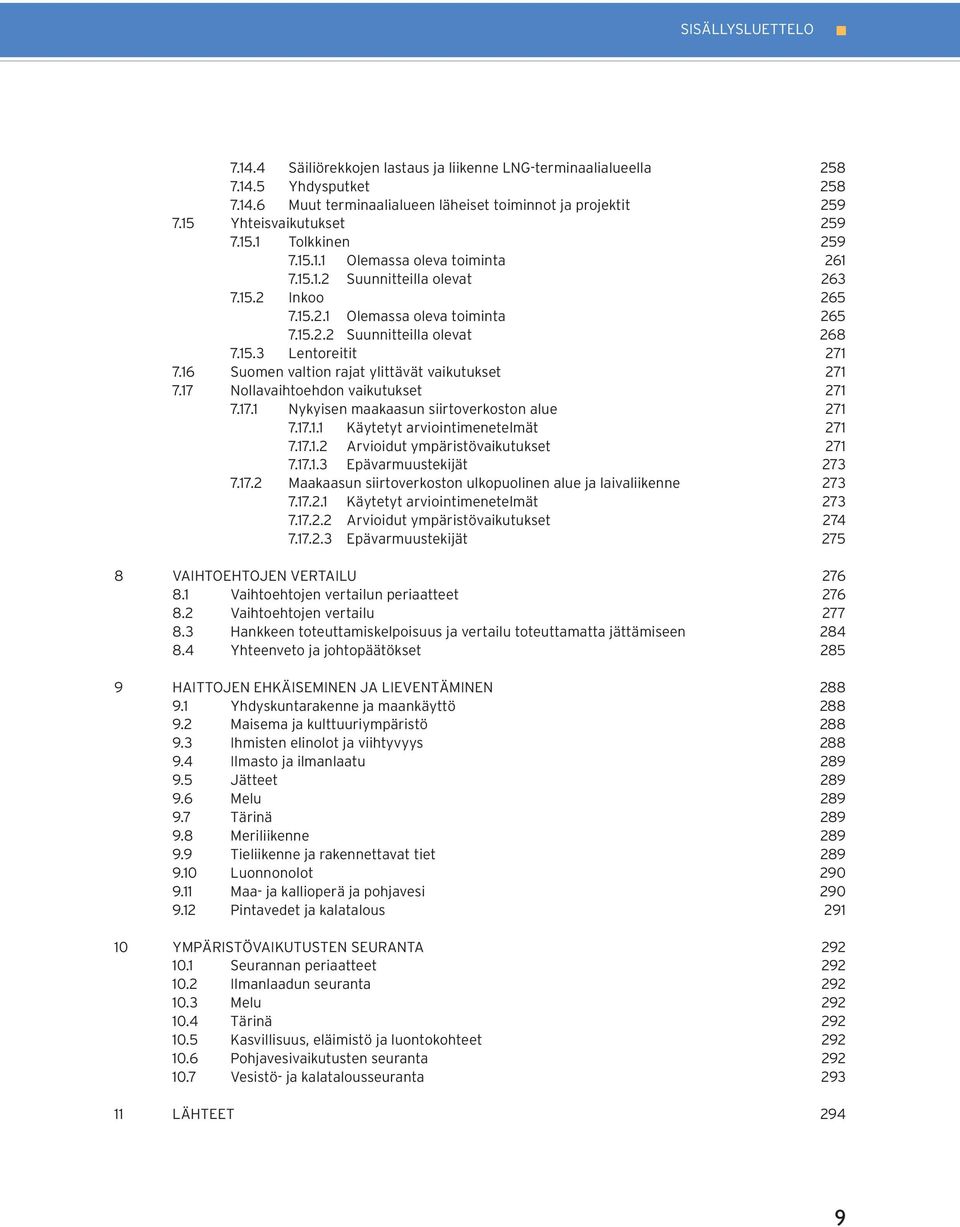 15.3 Lentoreitit 271 7.16 Suomen valtion rajat ylittävät vaikutukset 271 7.17 Nollavaihtoehdon vaikutukset 271 7.17.1 Nykyisen maakaasun siirtoverkoston alue 271 7.17.1.1 Käytetyt arviointimenetelmät 271 7.