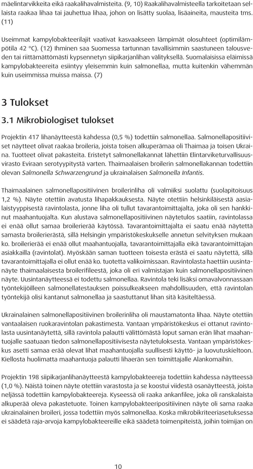 (12) Ihminen saa Suomessa tartunnan tavallisimmin saastuneen talousveden tai riittämättömästi kypsennetyn siipikarjanlihan välityksellä.