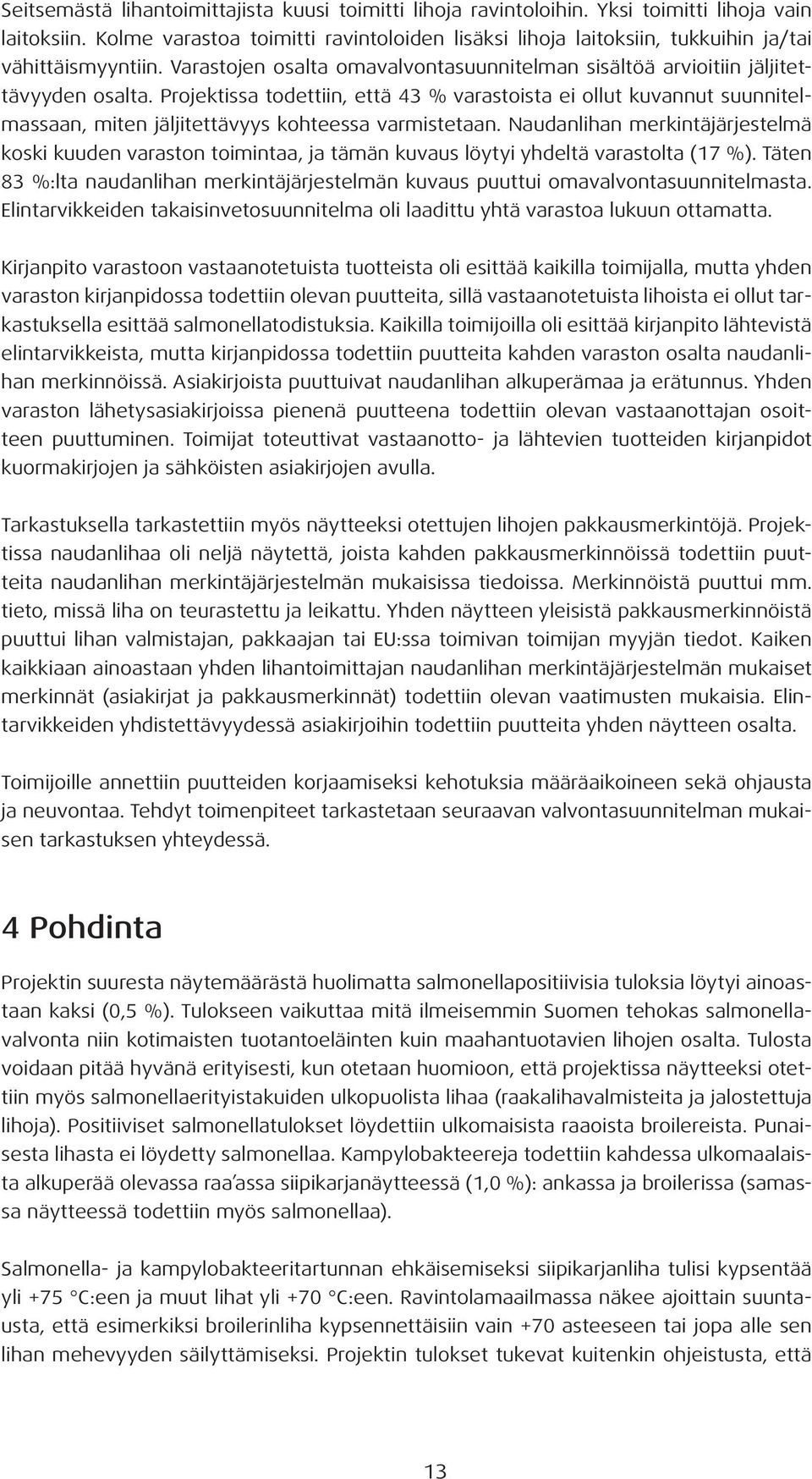 Projektissa todettiin, että 43 % varastoista ei ollut kuvannut suunnitelmassaan, miten jäljitettävyys kohteessa varmistetaan.