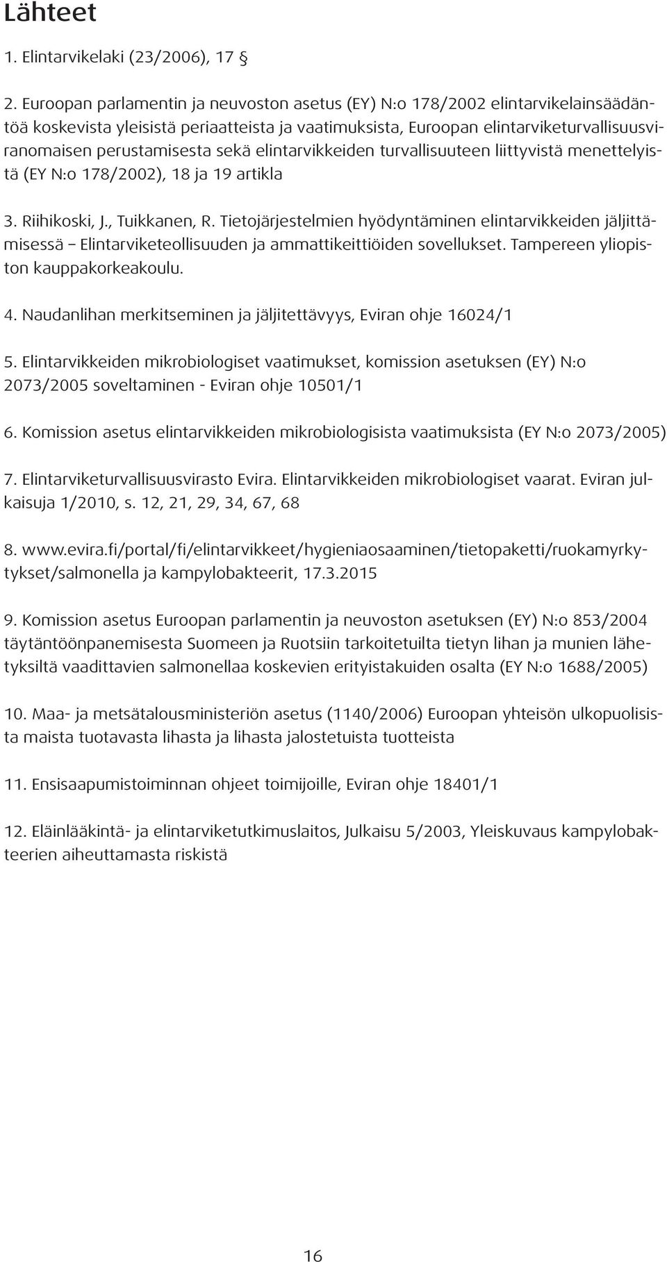 sekä elintarvikkeiden turvallisuuteen liittyvistä menettelyistä (EY N:o 178/2002), 18 ja 19 artikla 3. Riihikoski, J., Tuikkanen, R.