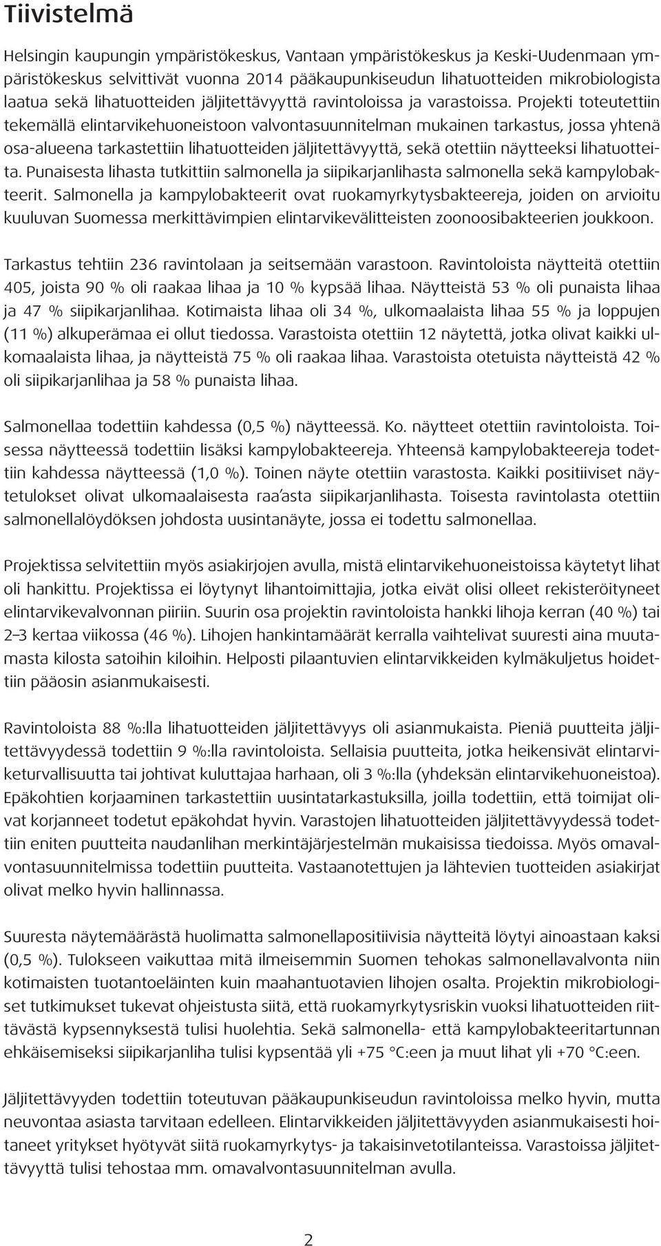 Projekti toteutettiin tekemällä elintarvikehuoneistoon valvontasuunnitelman mukainen tarkastus, jossa yhtenä osa-alueena tarkastettiin lihatuotteiden jäljitettävyyttä, sekä otettiin näytteeksi