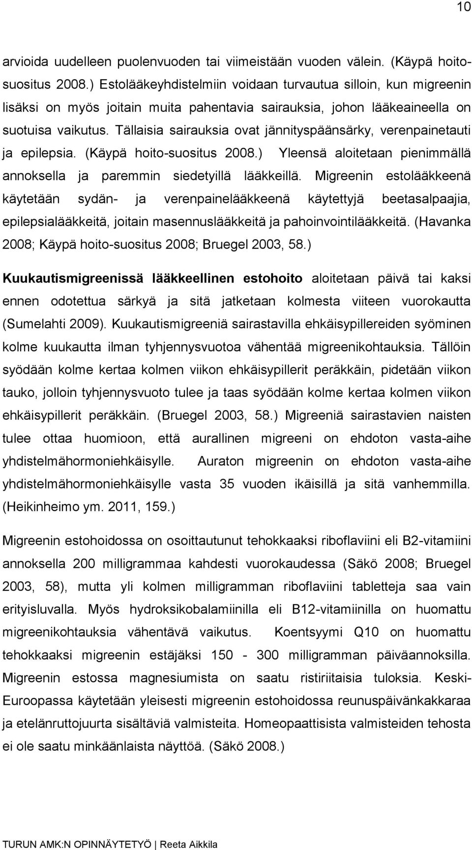 Tällaisia sairauksia ovat jännityspäänsärky, verenpainetauti ja epilepsia. (Käypä hoito-suositus 2008.) Yleensä aloitetaan pienimmällä annoksella ja paremmin siedetyillä lääkkeillä.