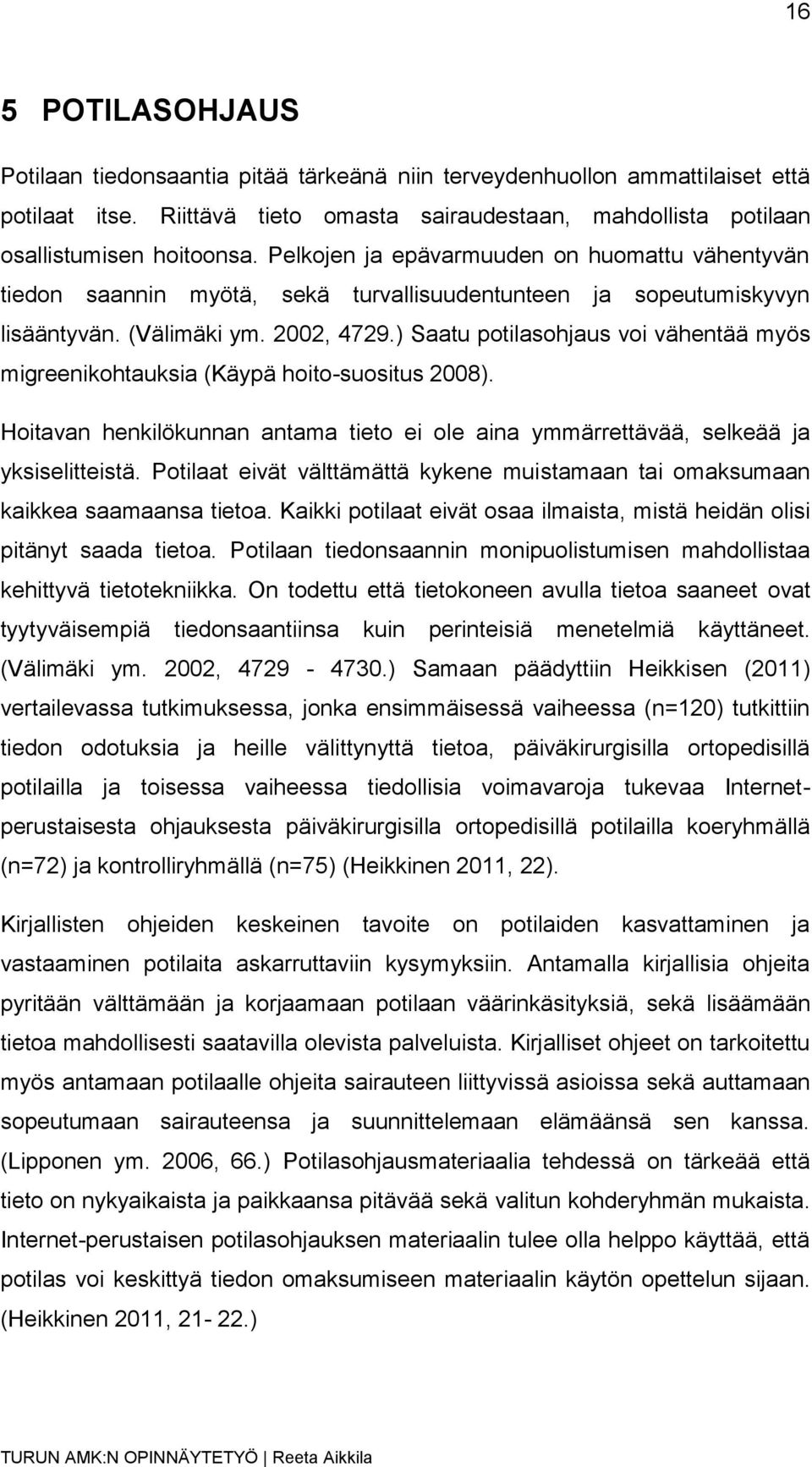 ) Saatu potilasohjaus voi vähentää myös migreenikohtauksia (Käypä hoito-suositus 2008). Hoitavan henkilökunnan antama tieto ei ole aina ymmärrettävää, selkeää ja yksiselitteistä.