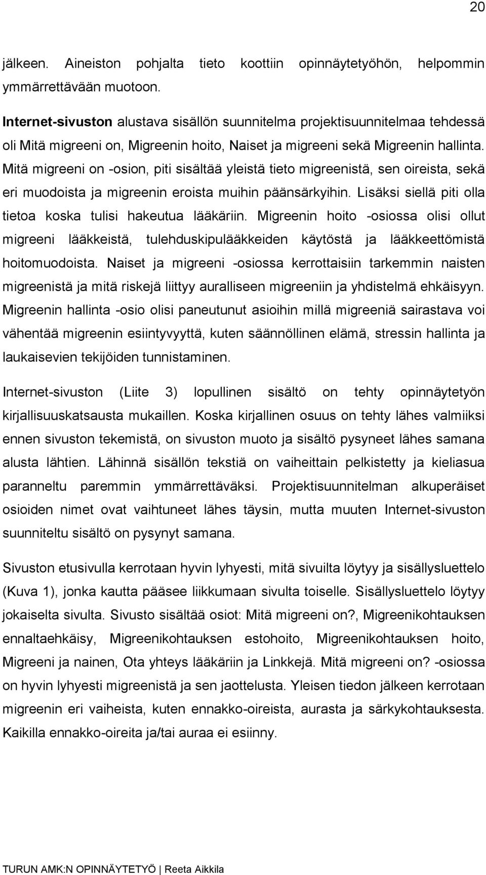 Mitä migreeni on -osion, piti sisältää yleistä tieto migreenistä, sen oireista, sekä eri muodoista ja migreenin eroista muihin päänsärkyihin.