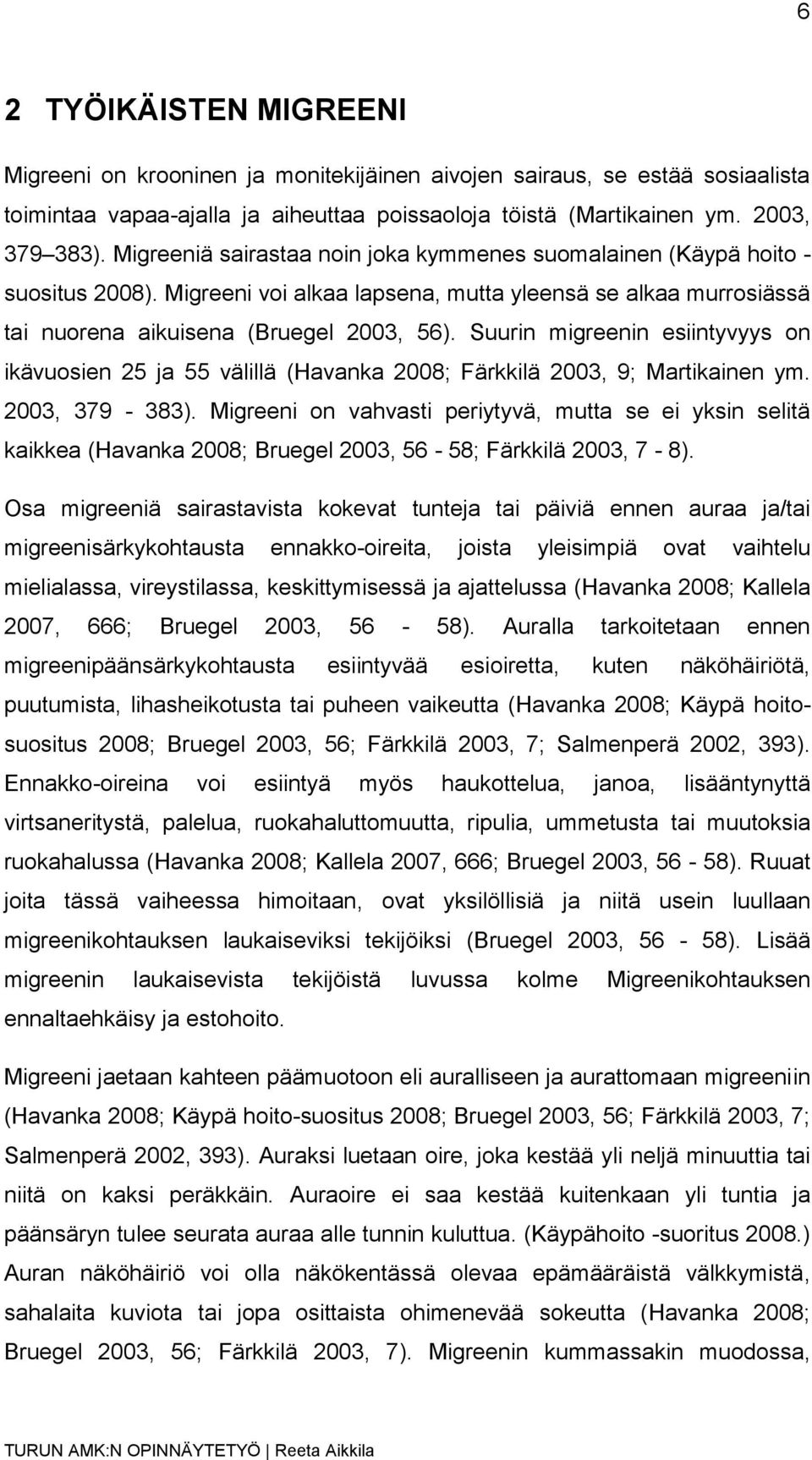 Suurin migreenin esiintyvyys on ikävuosien 25 ja 55 välillä (Havanka 2008; Färkkilä 2003, 9; Martikainen ym. 2003, 379-383).