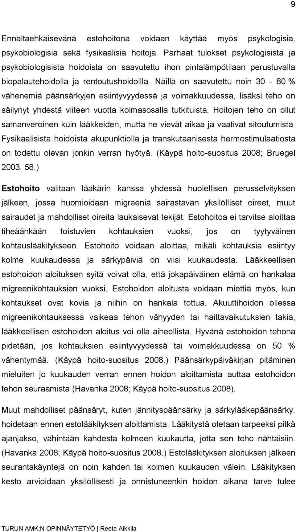 Näillä on saavutettu noin 30-80 % vähenemiä päänsärkyjen esiintyvyydessä ja voimakkuudessa, lisäksi teho on säilynyt yhdestä viiteen vuotta kolmasosalla tutkituista.