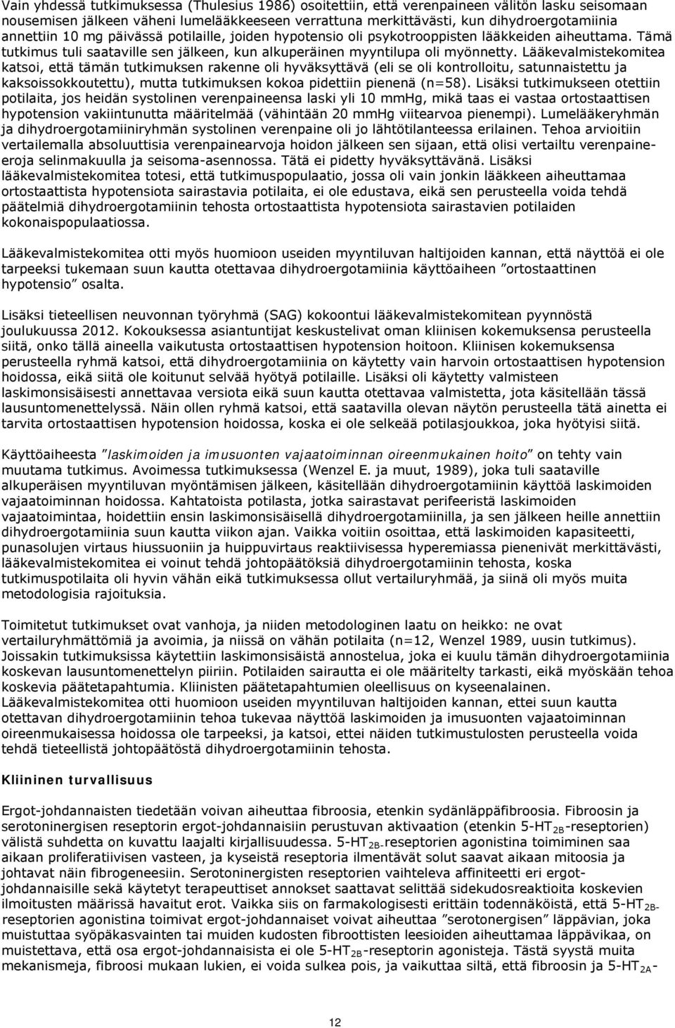 Lääkevalmistekomitea katsoi, että tämän tutkimuksen rakenne oli hyväksyttävä (eli se oli kontrolloitu, satunnaistettu ja kaksoissokkoutettu), mutta tutkimuksen kokoa pidettiin pienenä (n=58).